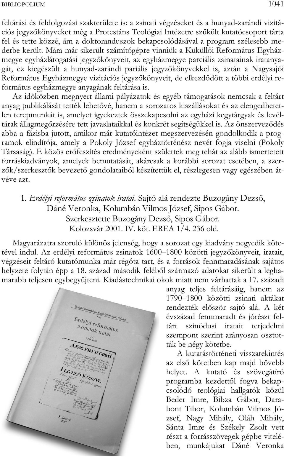 Mára már sikerült számítógépre vinniük a Küküllői Református Egyházmegye egyházlátogatási jegyzőkönyveit, az egyházmegye parciális zsinatainak iratanyagát, ez kiegészült a hunyad-zarándi pariális