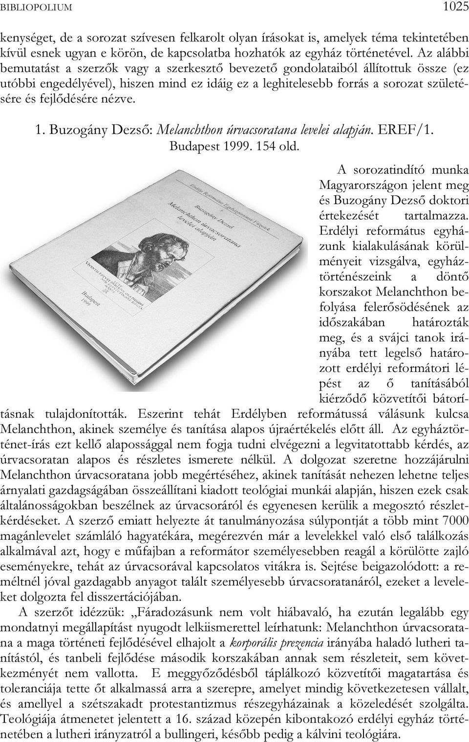 nézve. 1. Buzogány Dezső: Melanchthon úrvacsoratana levelei alapján. EREF/1. Budapest 1999. 154 old. A sorozatindító munka Magyarországon jelent meg és Buzogány Dezső doktori értekezését tartalmazza.