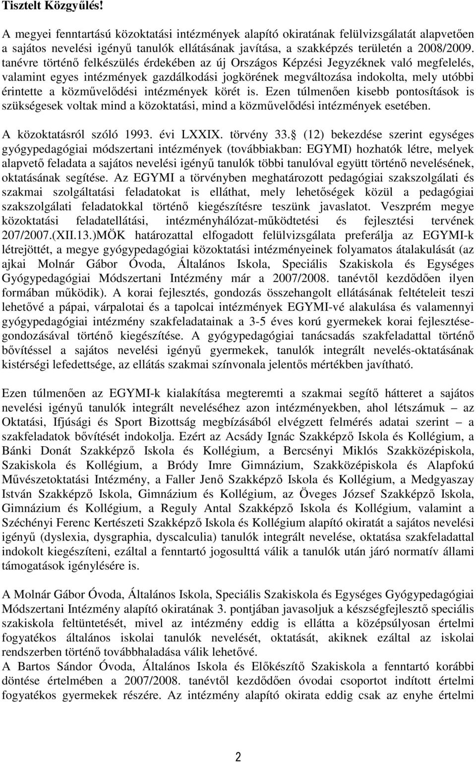 tanévre történő felkészülés érdekében az új Országos Képzési Jegyzéknek való megfelelés, valamint egyes intézmények gazdálkodási jogkörének megváltozása indokolta, mely utóbbi érintette a