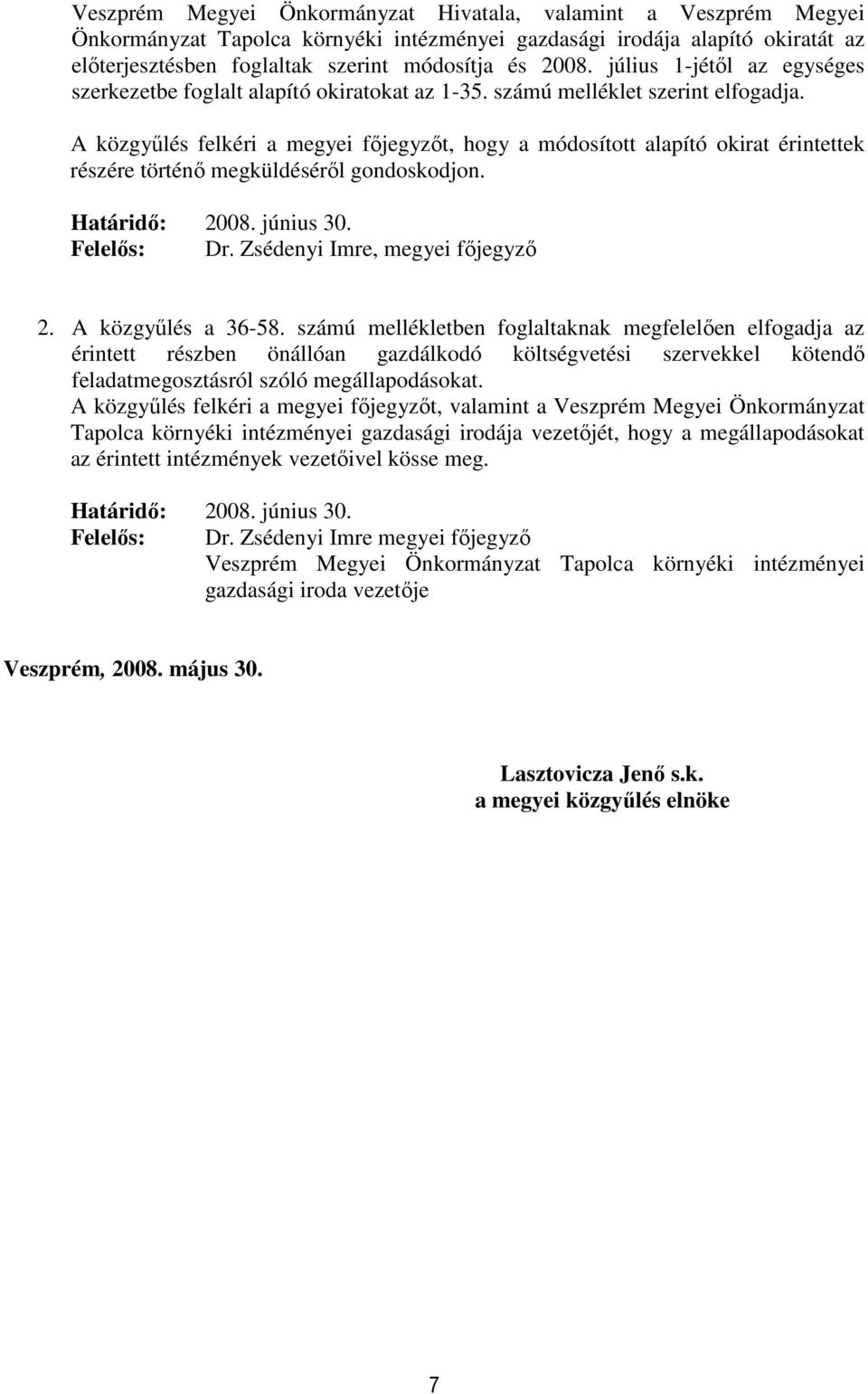 A közgyűlés felkéri a megyei főjegyzőt, hogy a módosított alapító okirat érintettek részére történő megküldéséről gondoskodjon. Határidő: 2008. június 30. Felelős: Dr.