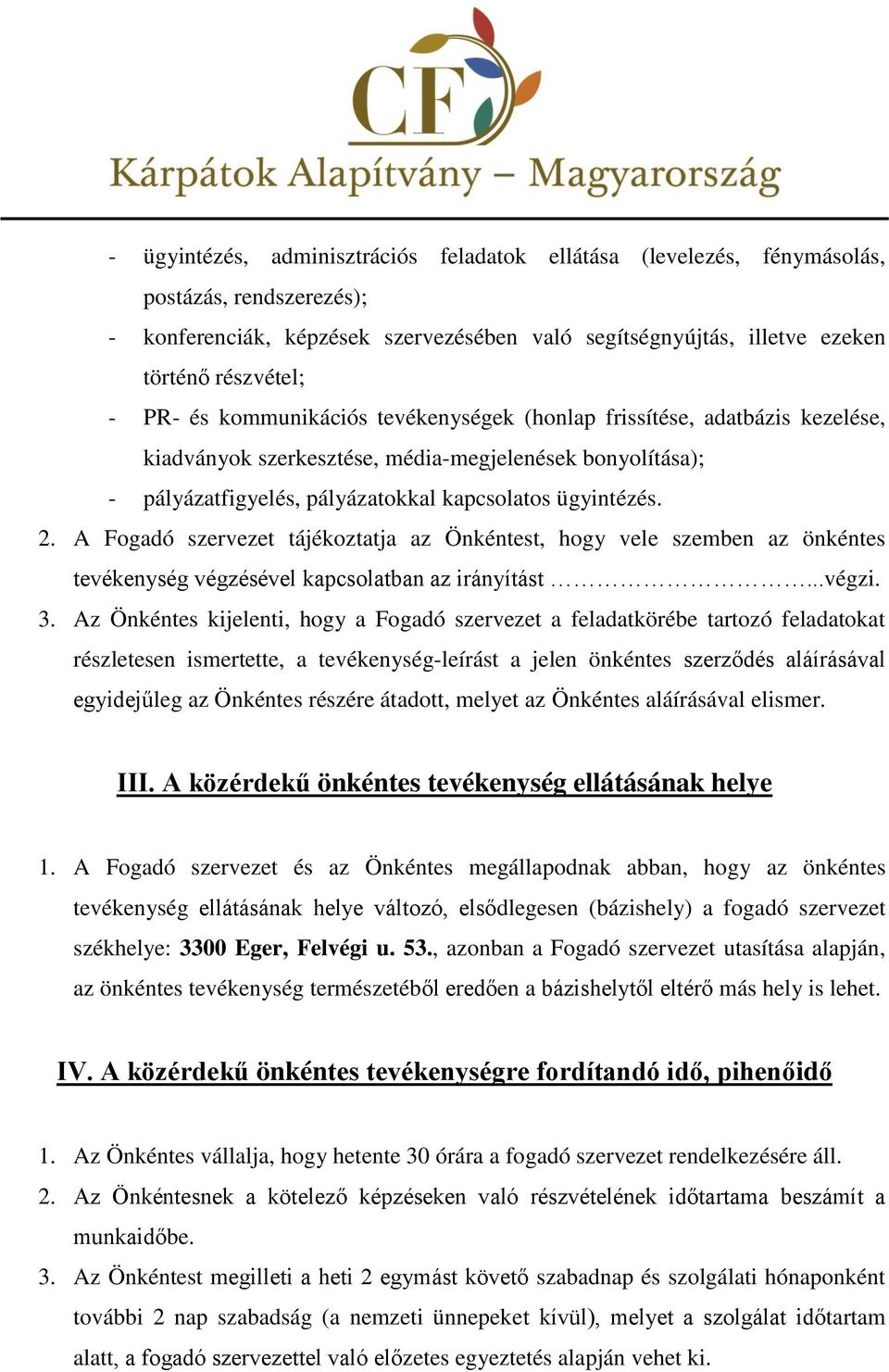 A Fogadó szervezet tájékoztatja az Önkéntest, hogy vele szemben az önkéntes tevékenység végzésével kapcsolatban az irányítást...végzi. 3.