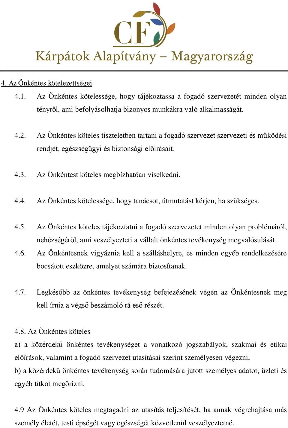 3. Az Önkéntest köteles megbízhatóan viselkedni. 4.4. Az Önkéntes kötelessége, hogy tanácsot, útmutatást kérjen, ha szükséges. 4.5.