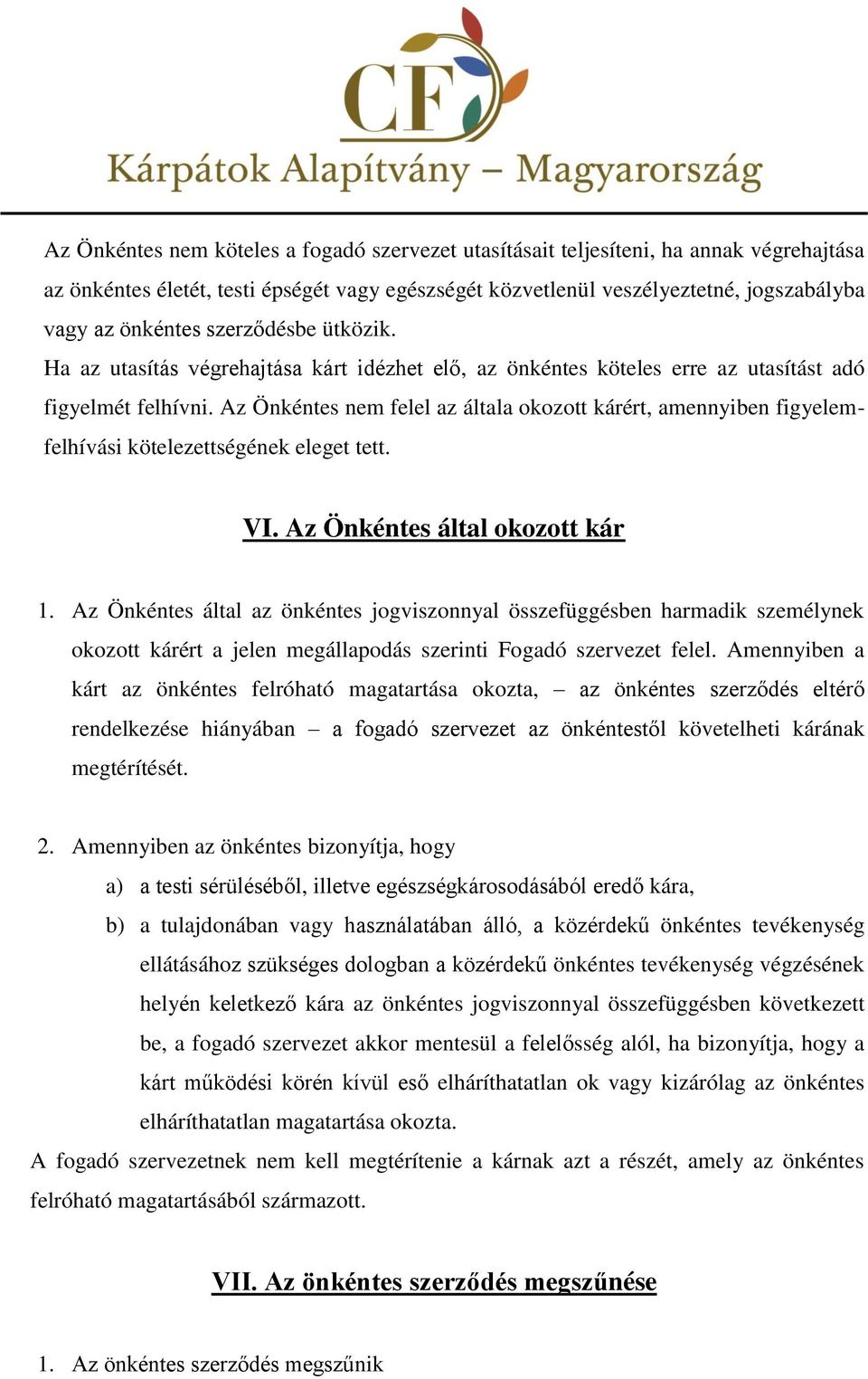 Az Önkéntes nem felel az általa okozott kárért, amennyiben figyelemfelhívási kötelezettségének eleget tett. VI. Az Önkéntes által okozott kár 1.