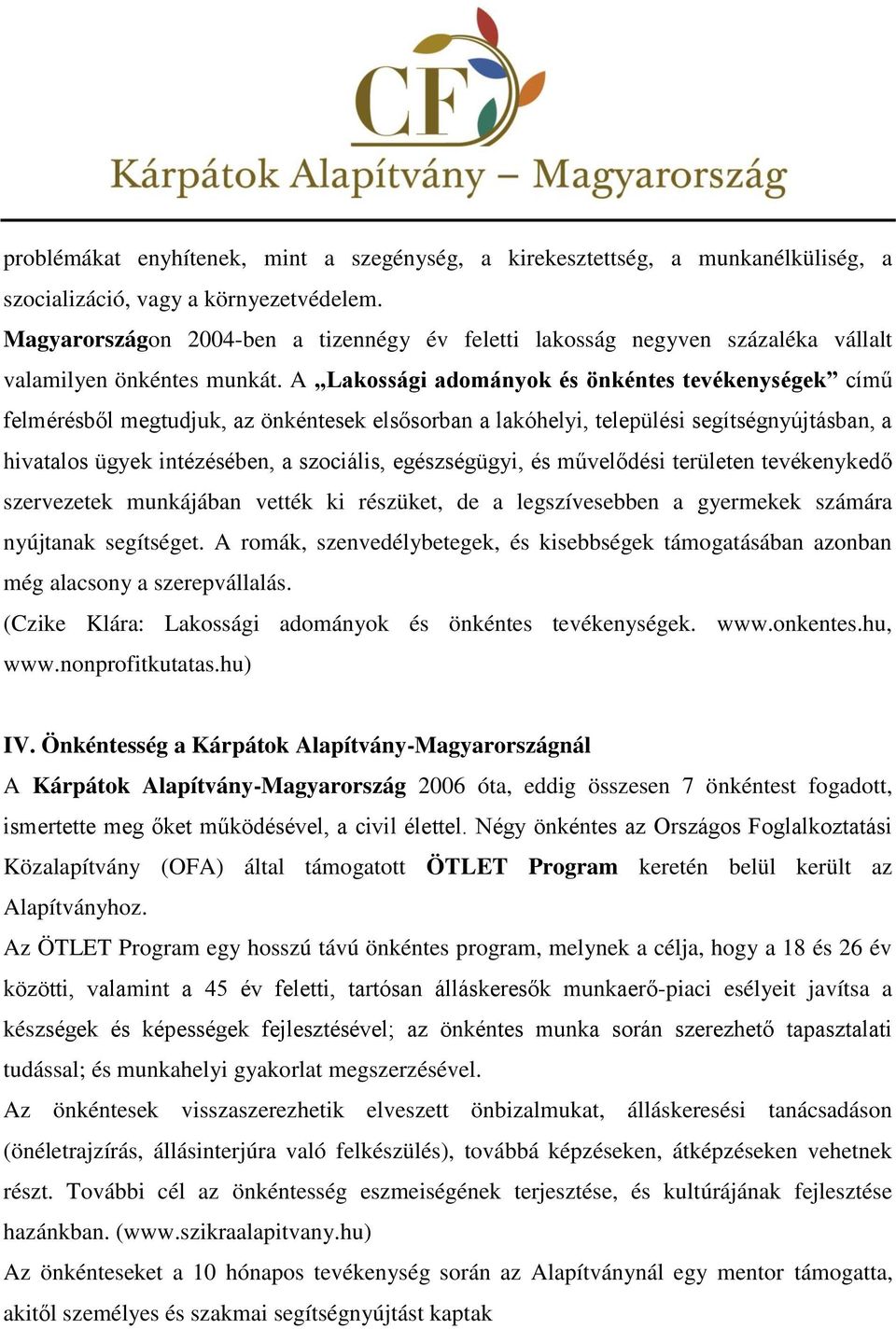 A Lakossági adományok és önkéntes tevékenységek című felmérésből megtudjuk, az önkéntesek elsősorban a lakóhelyi, települési segítségnyújtásban, a hivatalos ügyek intézésében, a szociális,