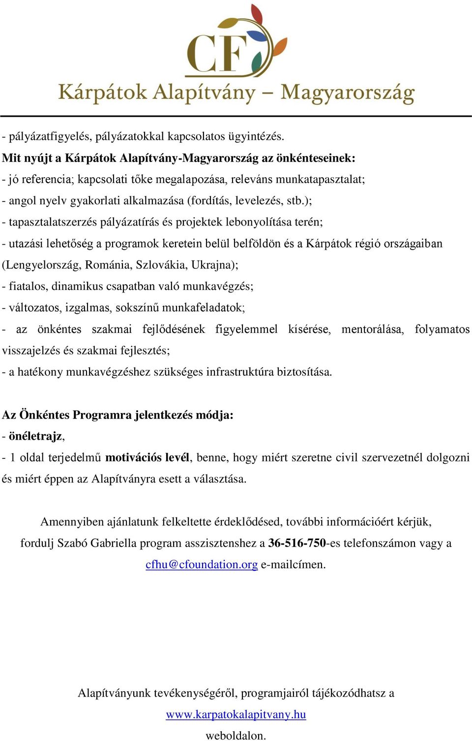 ); - tapasztalatszerzés pályázatírás és projektek lebonyolítása terén; - utazási lehetőség a programok keretein belül belföldön és a Kárpátok régió országaiban (Lengyelország, Románia, Szlovákia,