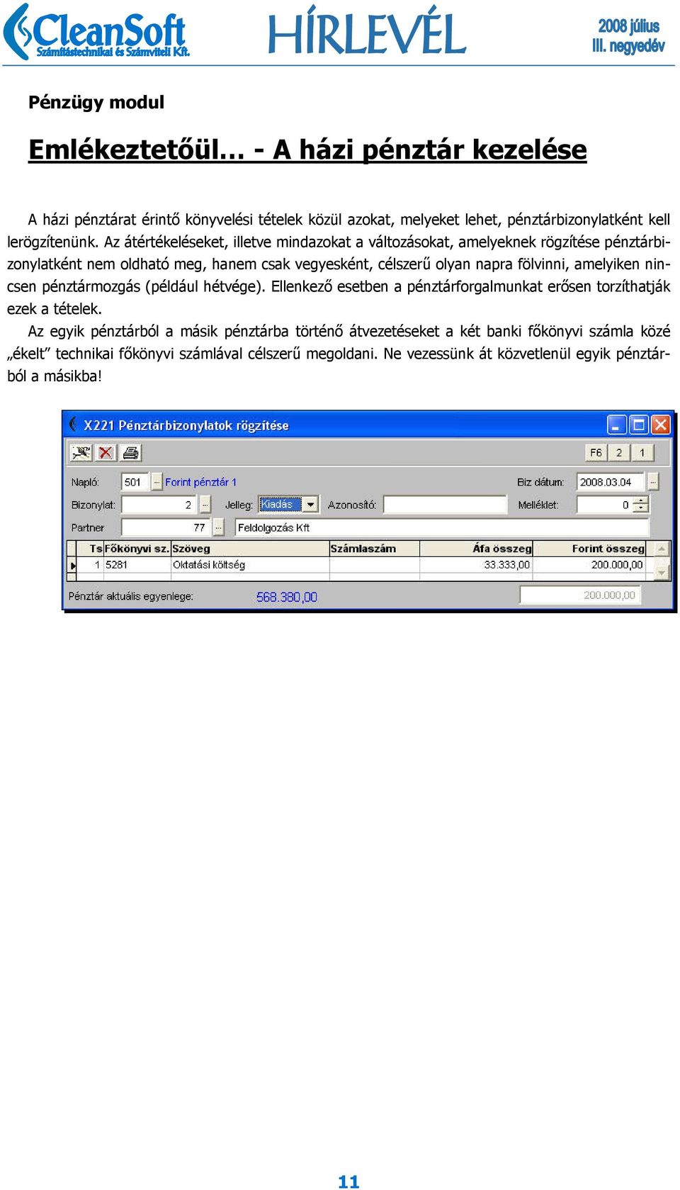 amelyiken nincsen pénztármozgás (például hétvége). Ellenkező esetben a pénztárforgalmunkat erősen torzíthatják ezek a tételek.