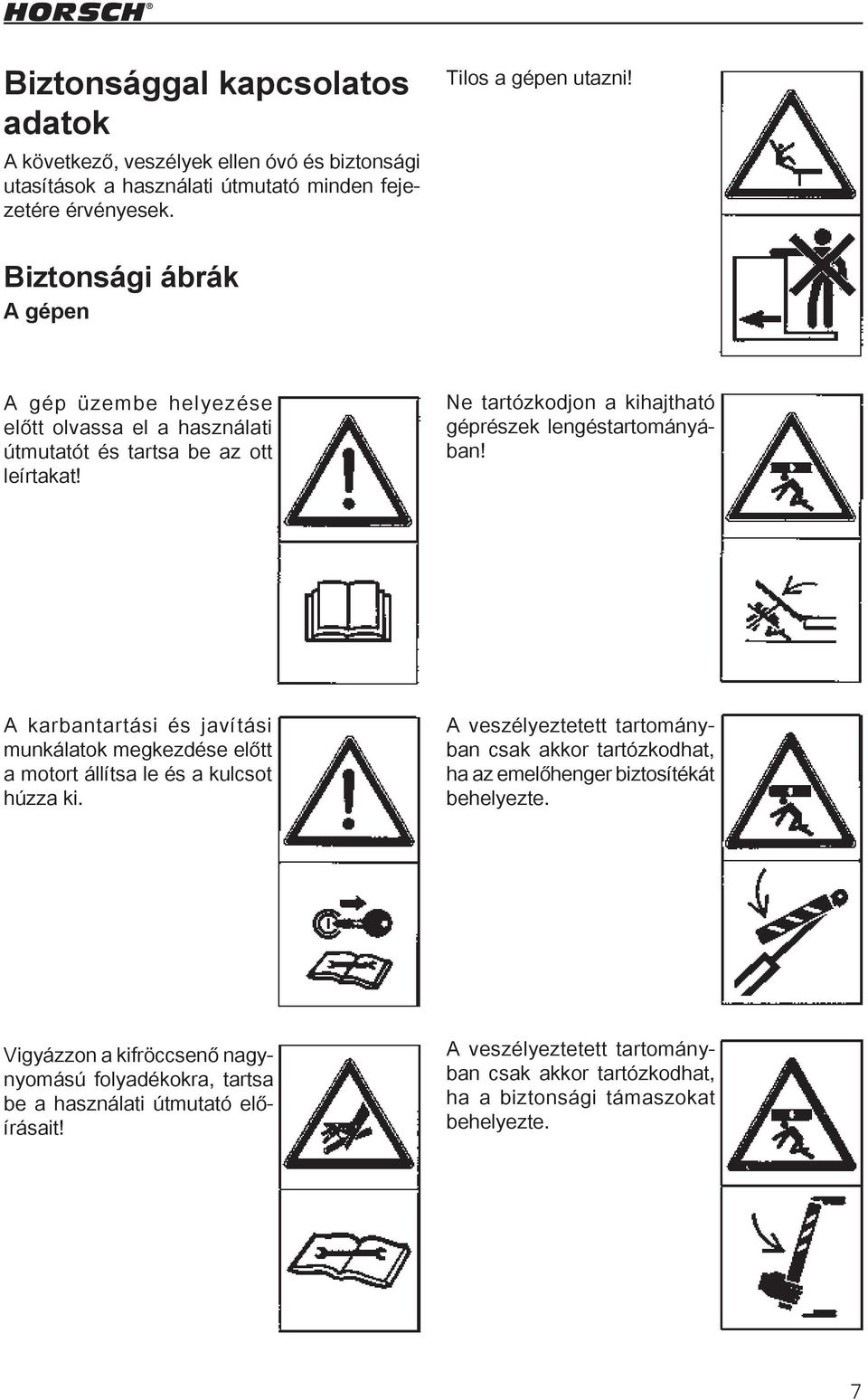 A karbantartási és javítási munkálatok megkezdése előtt a motort állítsa le és a kulcsot húzza ki.