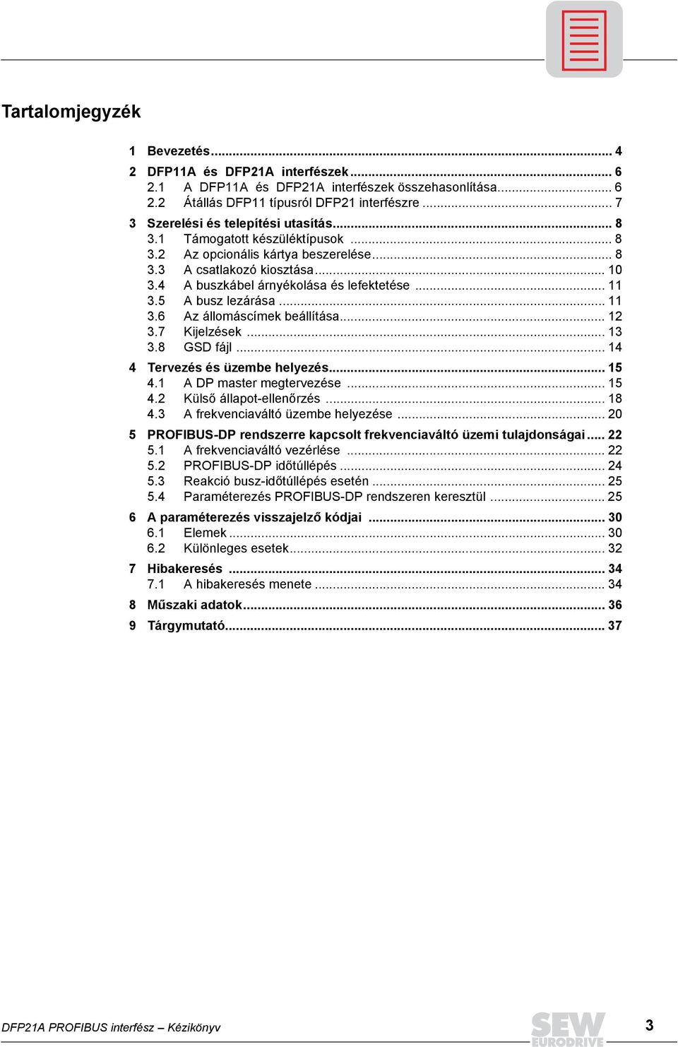 .. 11 3.5 A busz lezárása... 11 3.6 Az állomáscímek beállítása... 12 3.7 Kijelzések... 13 3.8 GSD fájl... 14 4 Tervezés és üzembe helyezés... 15 4.1 A DP master megtervezése... 15 4.2 Külső állapot-ellenőrzés.