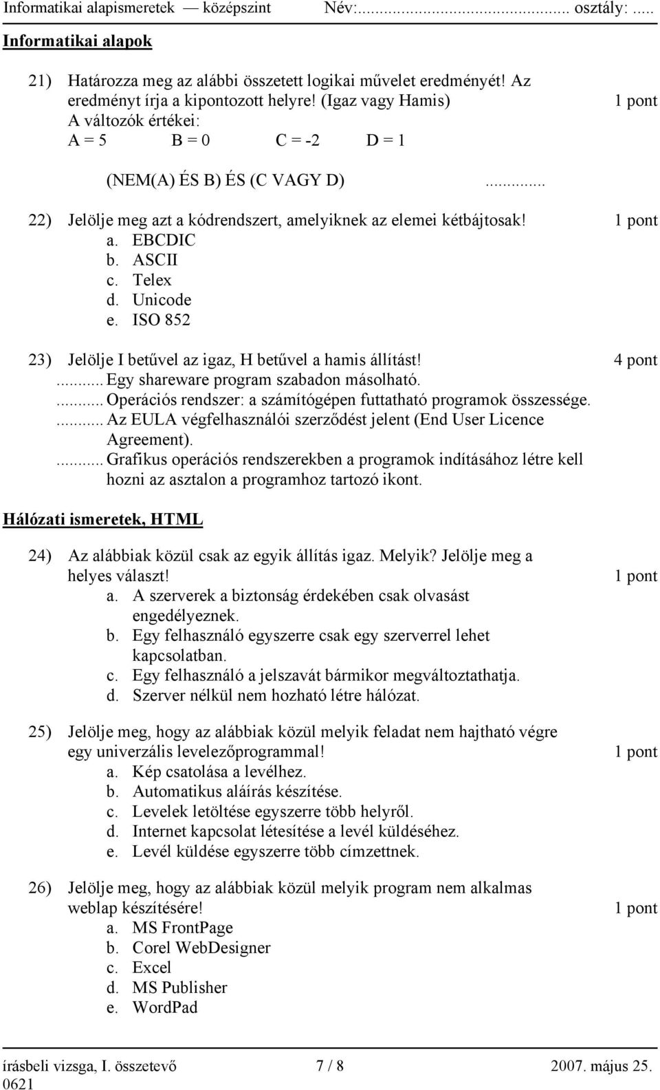 Unicode e. ISO 852 23) Jelölje I betűvel az igaz, H betűvel a hamis állítást! 4 pont... Egy shareware program szabadon másolható.... Operációs rendszer: a számítógépen futtatható programok összessége.