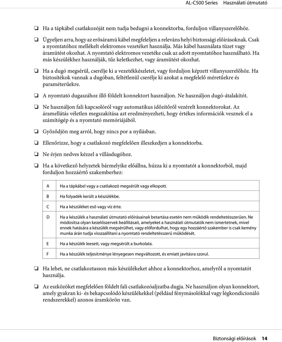 Ha más készülékhez használják, tűz keletkezhet, vagy áramütést okozhat. Ha a dugó megsérül, cserélje ki a vezetékkészletet, vagy forduljon képzett villanyszerelőhöz.