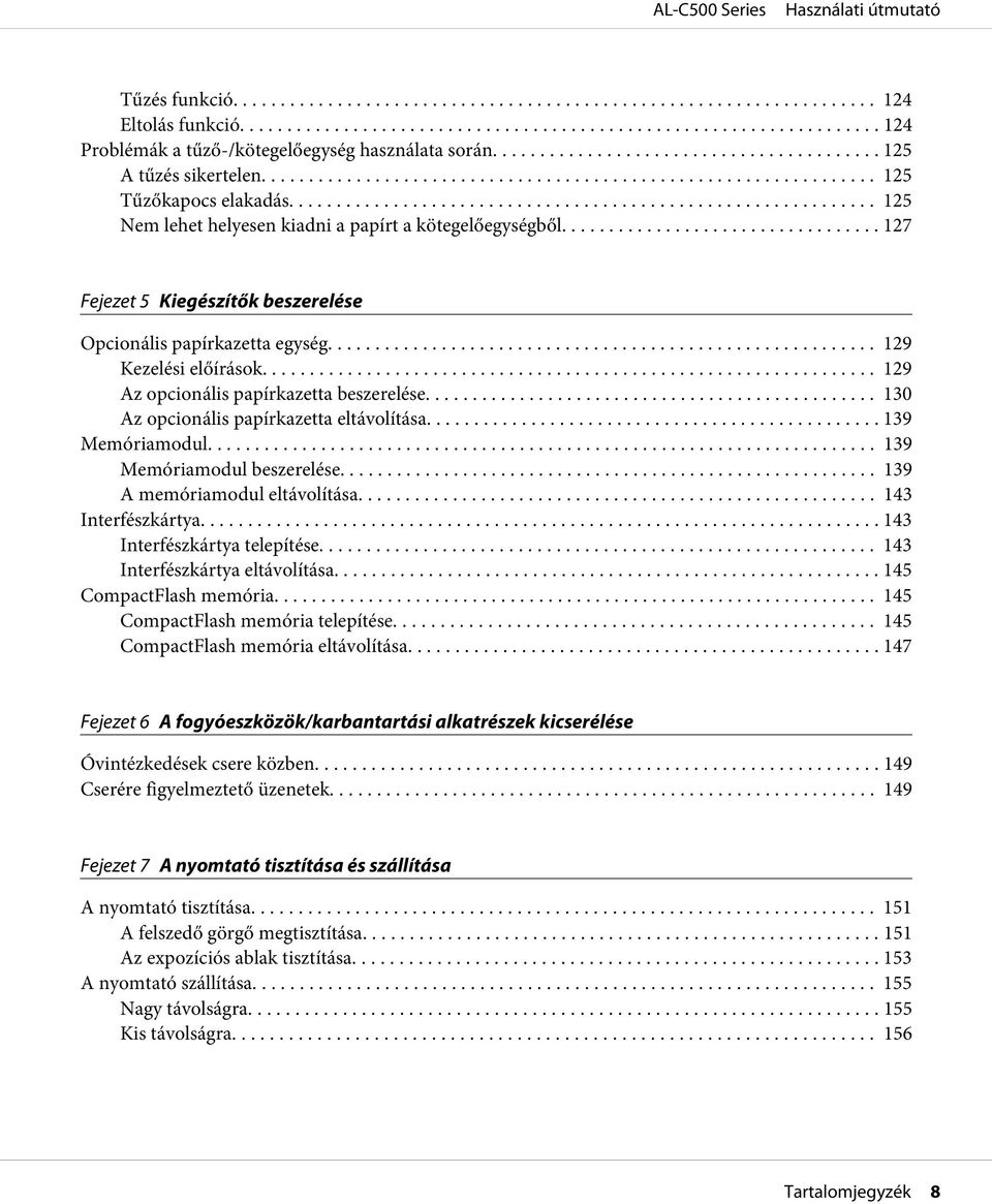 ... 129 Az opcionális papírkazetta beszerelése... 130 Az opcionális papírkazetta eltávolítása... 139 Memóriamodul... 139 Memóriamodul beszerelése...... 139 A memóriamodul eltávolítása.