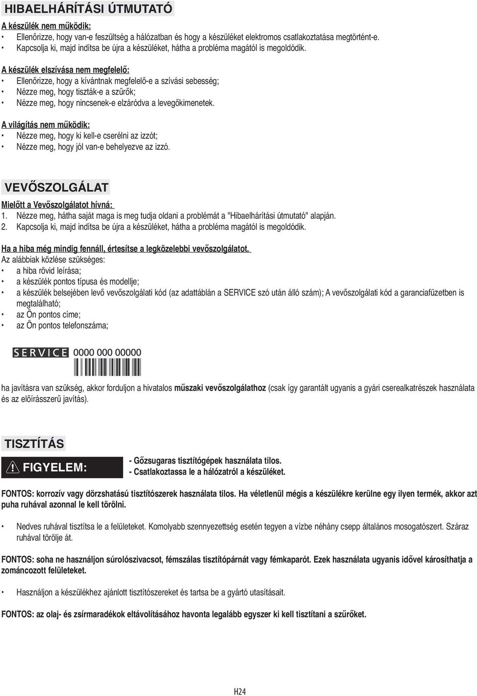 A készülék elszívása nem megfelelő: Ellenőrizze, hogy a kívántnak megfelelő-e a szívási sebesség; Nézze meg, hogy tiszták-e a szűrők; Nézze meg, hogy nincsenek-e elzáródva a levegőkimenetek.