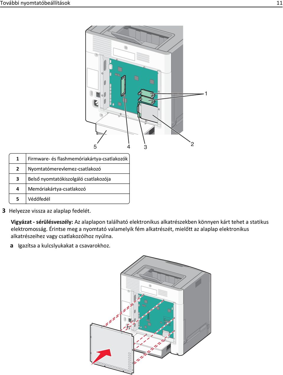 Vigyázat - sérülésveszély: Az alaplapon található elektronikus alkatrészekben könnyen kárt tehet a statikus elektromosság.