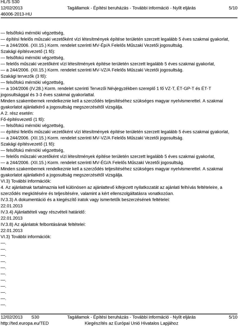 Szakági építésvezető (1 fő): felelős műszaki vezetőként vízi létesítmények építése területén szerzett legalább 5 éves szakmai gyakorlat, a 244/2006. (XII.15.) Korm.