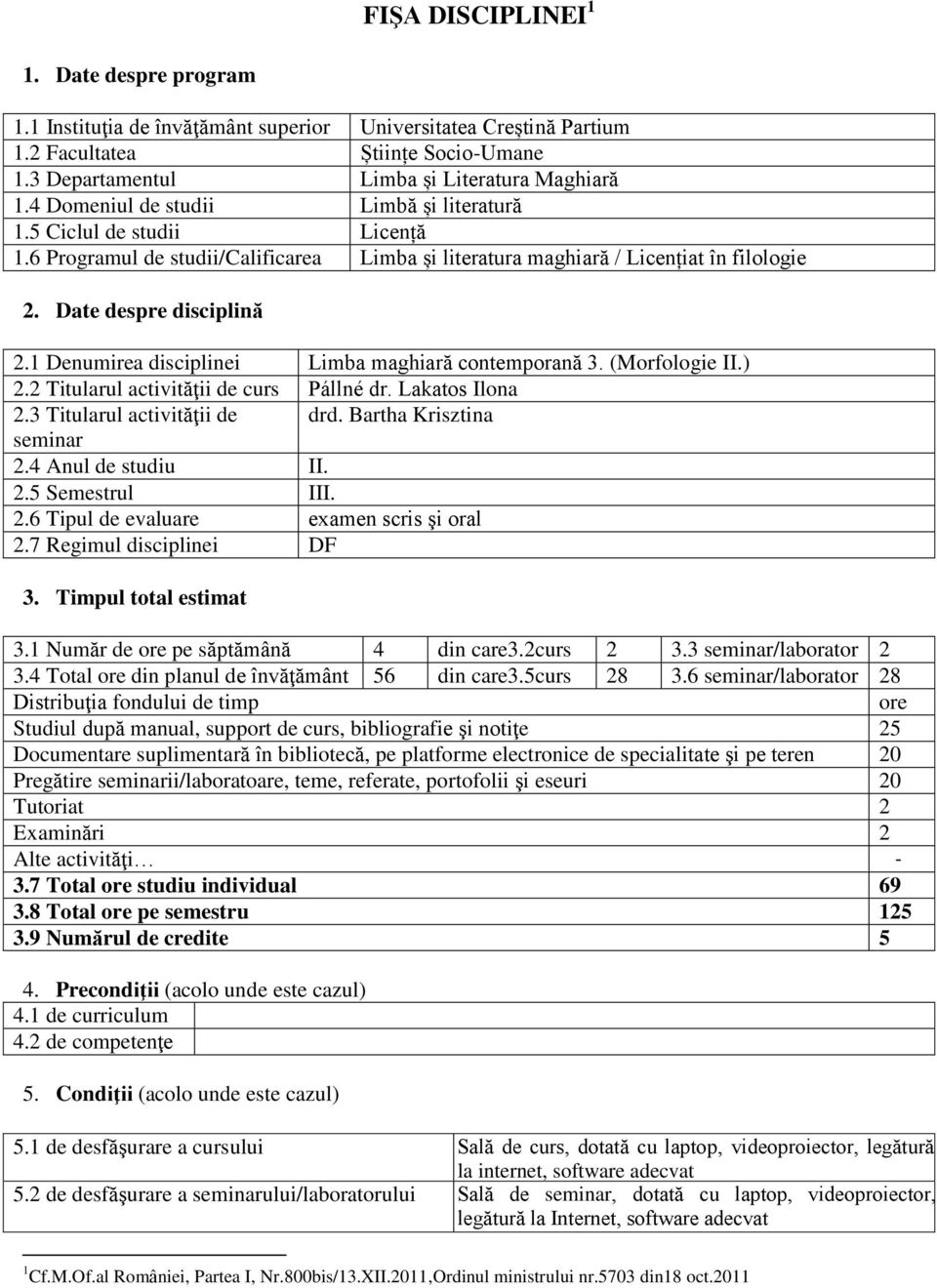 1 Denumirea disciplinei Limba maghiară contemporană 3. (Morfologie II.) 2.2 Titularul activităţii de curs Pállné dr. Lakatos Ilona 2.3 Titularul activităţii de drd. Bartha Krisztina seminar 2.