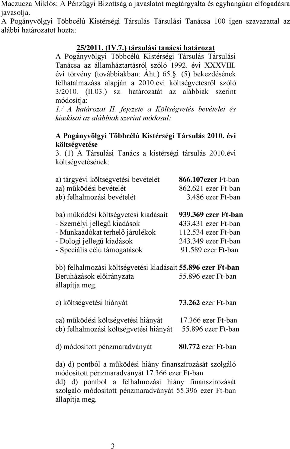 . (5) bekezdésének felhatalmazása alapján a 2010.évi költségvetésről szóló 3/2010. (II.03.) sz. határozatát az alábbiak szerint módosítja: 1./ A határozat II.