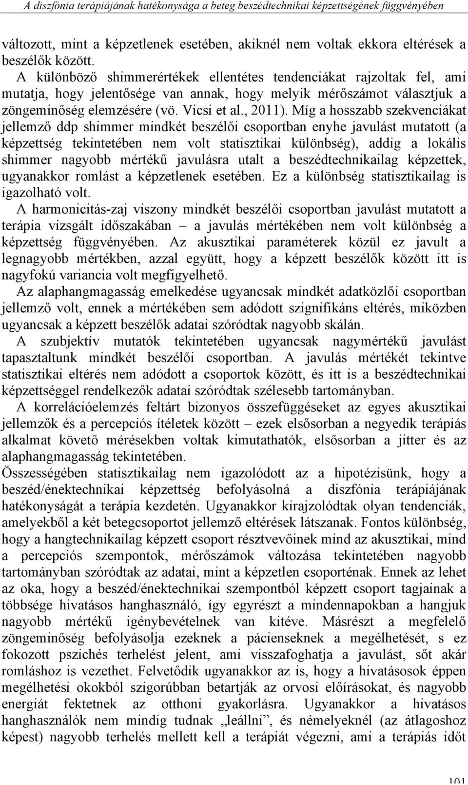 Míg a hosszabb szekvenciákat jellemző ddp shimmer mindkét beszélői csoportban enyhe javulást mutatott (a képzettség tekintetében nem volt statisztikai különbség), addig a lokális shimmer nagyobb