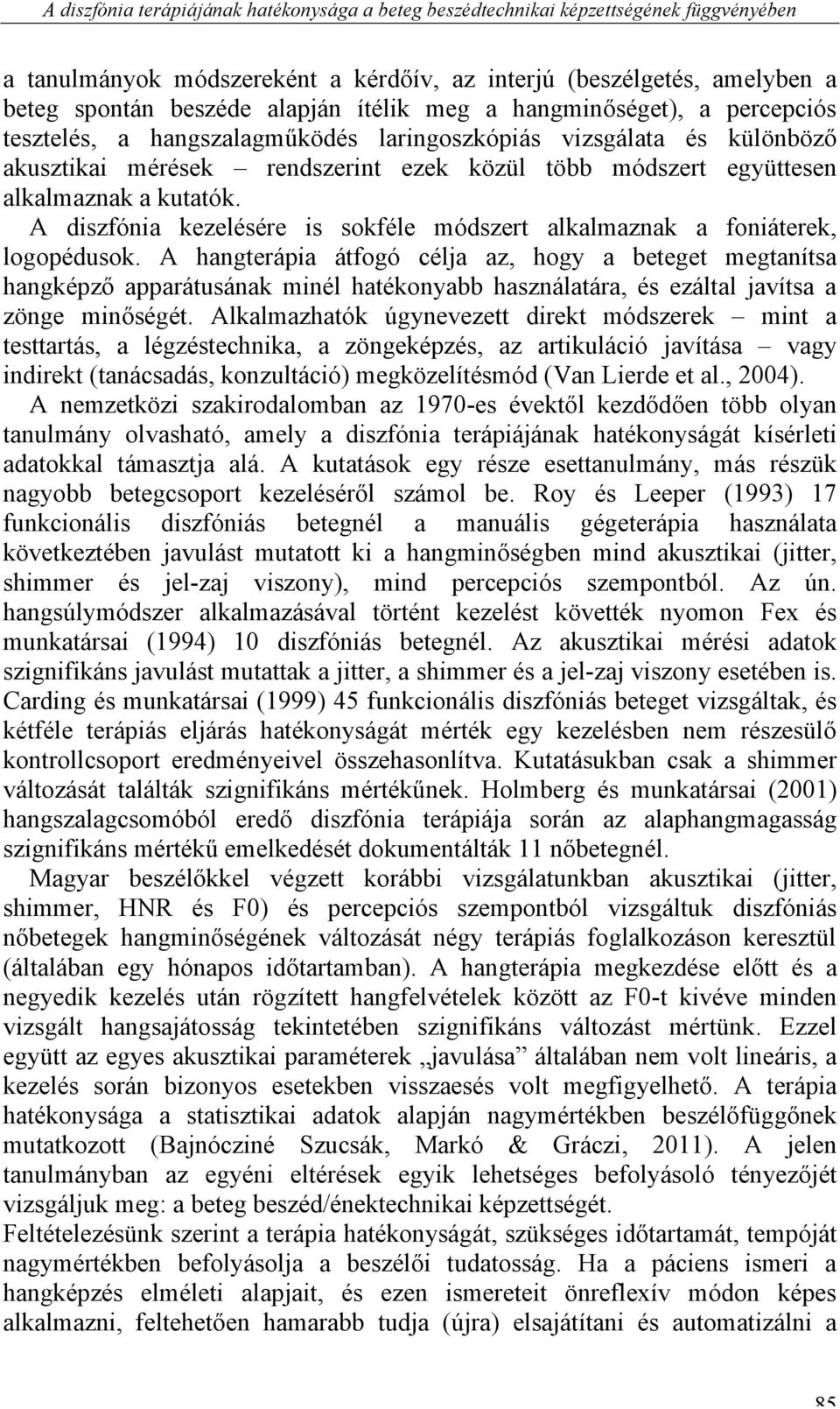 kutatók. A diszfónia kezelésére is sokféle módszert alkalmaznak a foniáterek, logopédusok.