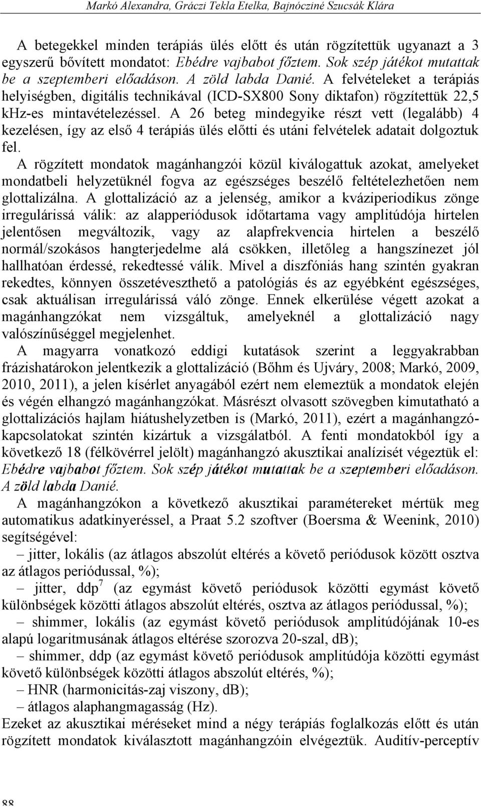 A felvételeket a terápiás helyiségben, digitális technikával (ICD-SX800 Sony diktafon) rögzítettük 22,5 khz-es mintavételezéssel.