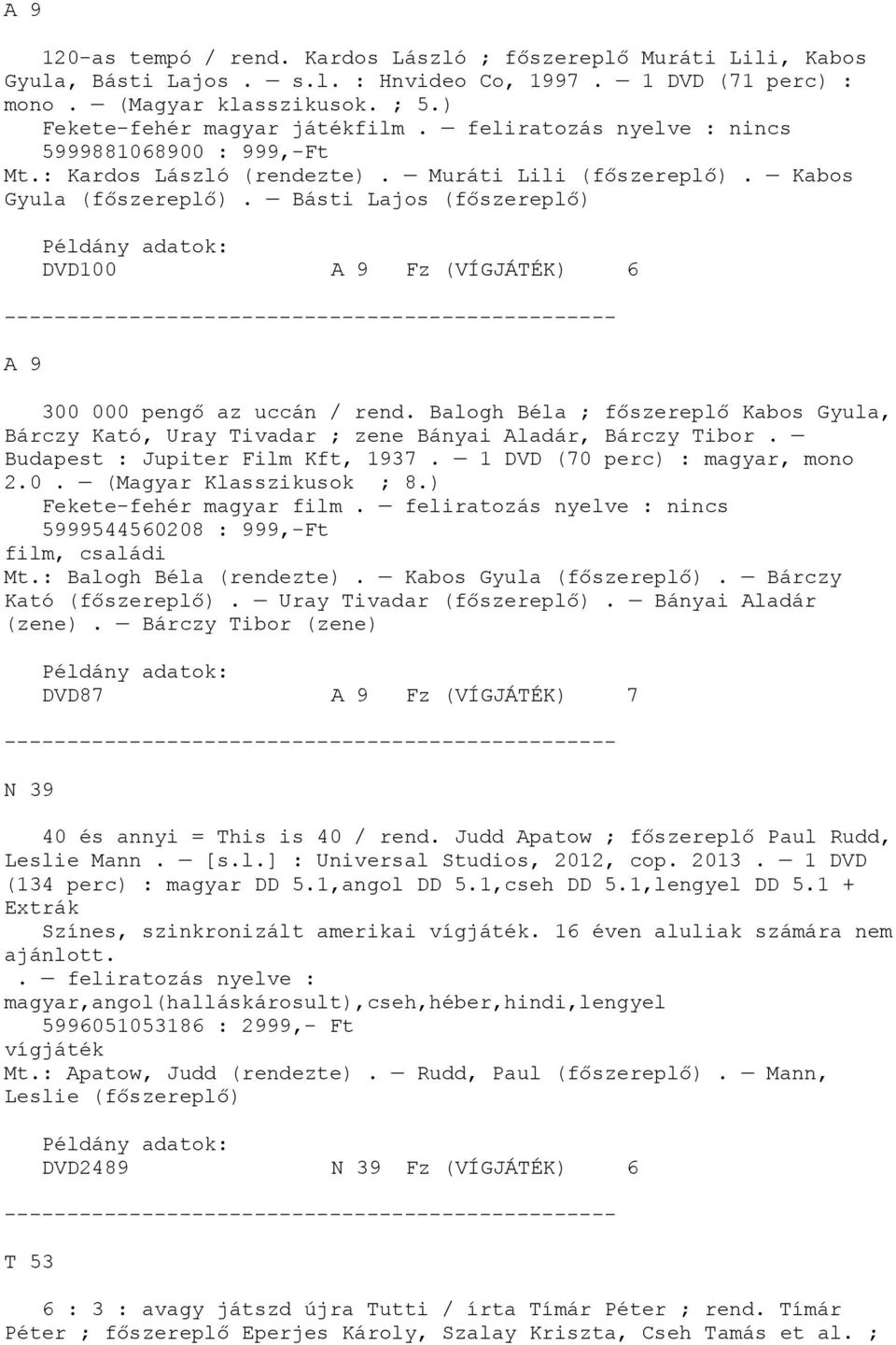 Balogh Béla ; főszereplő Kabos Gyula, Bárczy Kató, Uray Tivadar ; zene Bányai Aladár, Bárczy Tibor. Budapest : Jupiter Film Kft, 1937. 1 DVD (70 perc) : magyar, mono 2.0. (Magyar Klasszikusok ; 8.