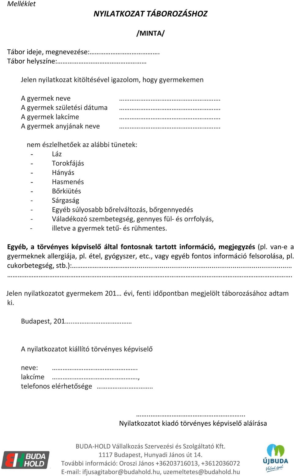 ... nem észlelhetőek az alábbi tünetek: - Láz - Torokfájás - Hányás - Hasmenés - Bőrkiütés - Sárgaság - Egyéb súlyosabb bőrelváltozás, bőrgennyedés - Váladékozó szembetegség, gennyes fül- és