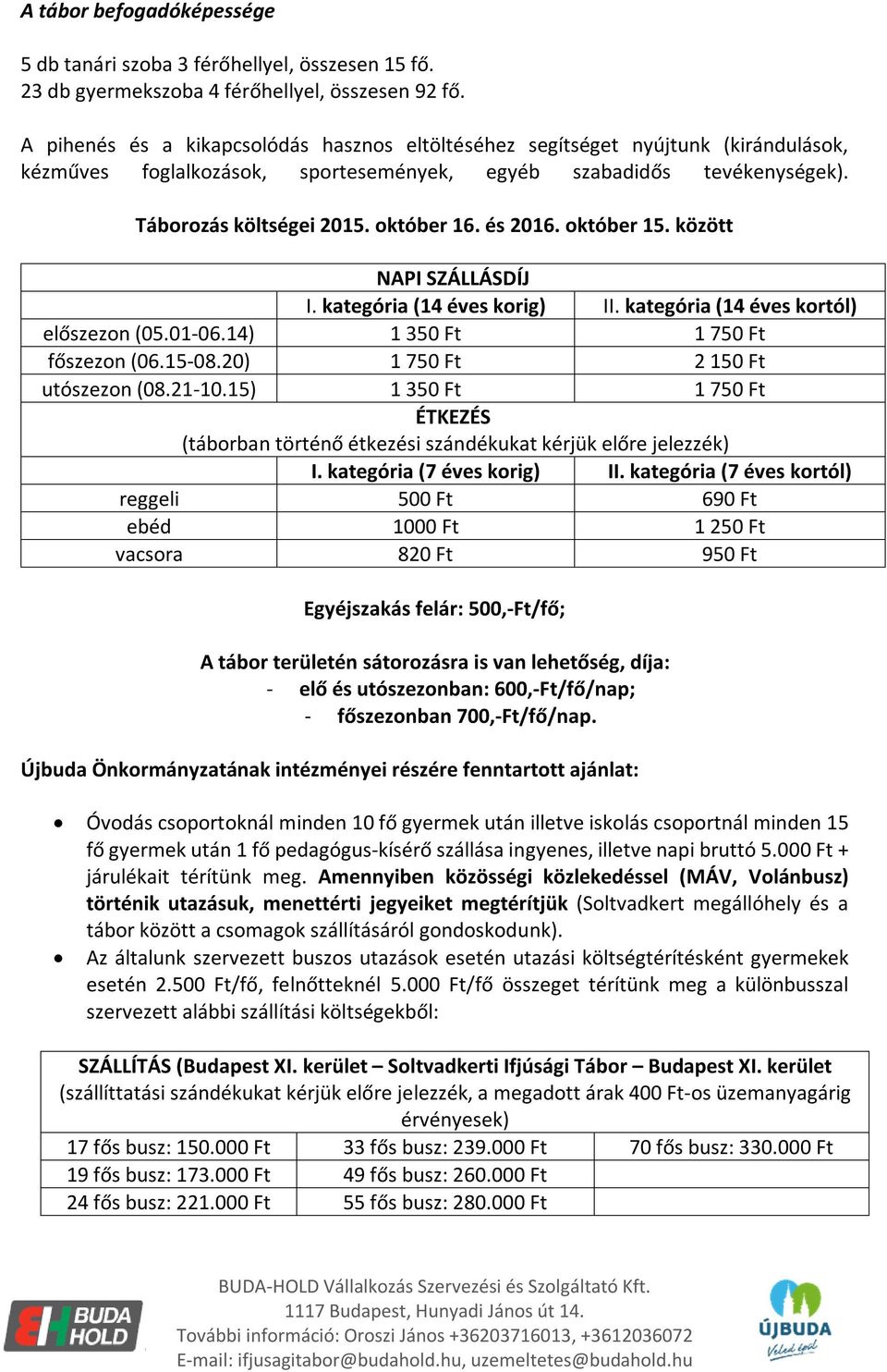 és 2016. október 15. között NAPI SZÁLLÁSDÍJ I. kategória (14 éves korig) II. kategória (14 éves kortól) előszezon (05.01-06.14) 1 350 Ft 1 750 Ft főszezon (06.15-08.