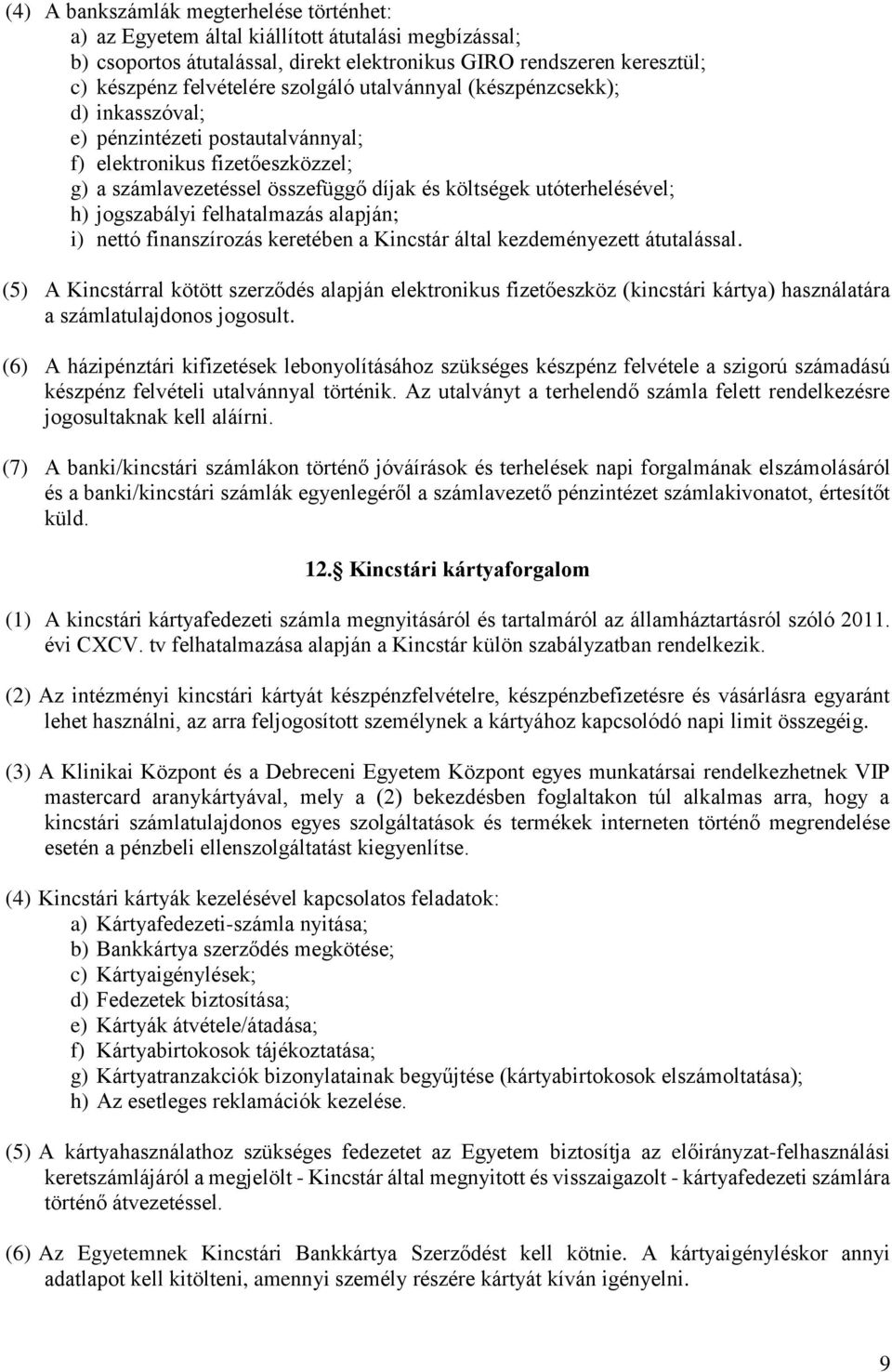 jogszabályi felhatalmazás alapján; i) nettó finanszírozás keretében a Kincstár által kezdeményezett átutalással.