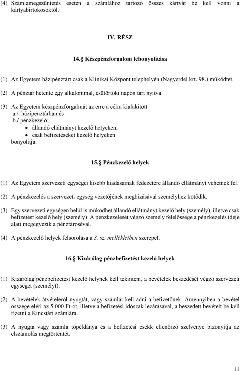 (3) Az Egyetem készpénzforgalmát az erre a célra kialakított a./ házipénztárban és b./ pénzkezelő; állandó ellátmányt kezelő helyeken, csak befizetéseket kezelő helyeken bonyolítja. 15.