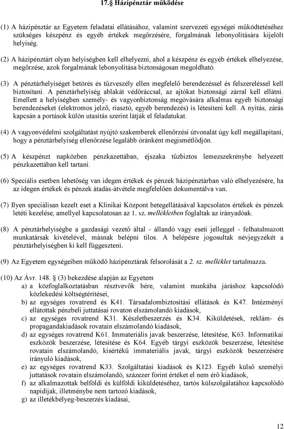 (3) A pénztárhelyiséget betörés és tűzveszély ellen megfelelő berendezéssel és felszereléssel kell biztosítani. A pénztárhelyiség ablakát védőráccsal, az ajtókat biztonsági zárral kell ellátni.