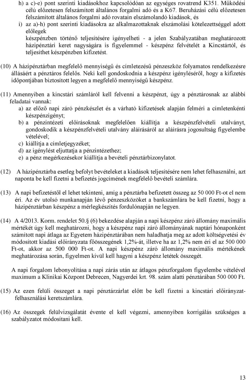 készpénzben történő teljesítésére igényelheti - a jelen Szabályzatában meghatározott házipénztári keret nagyságára is figyelemmel - készpénz felvételét a Kincstártól, és teljesíthet készpénzben