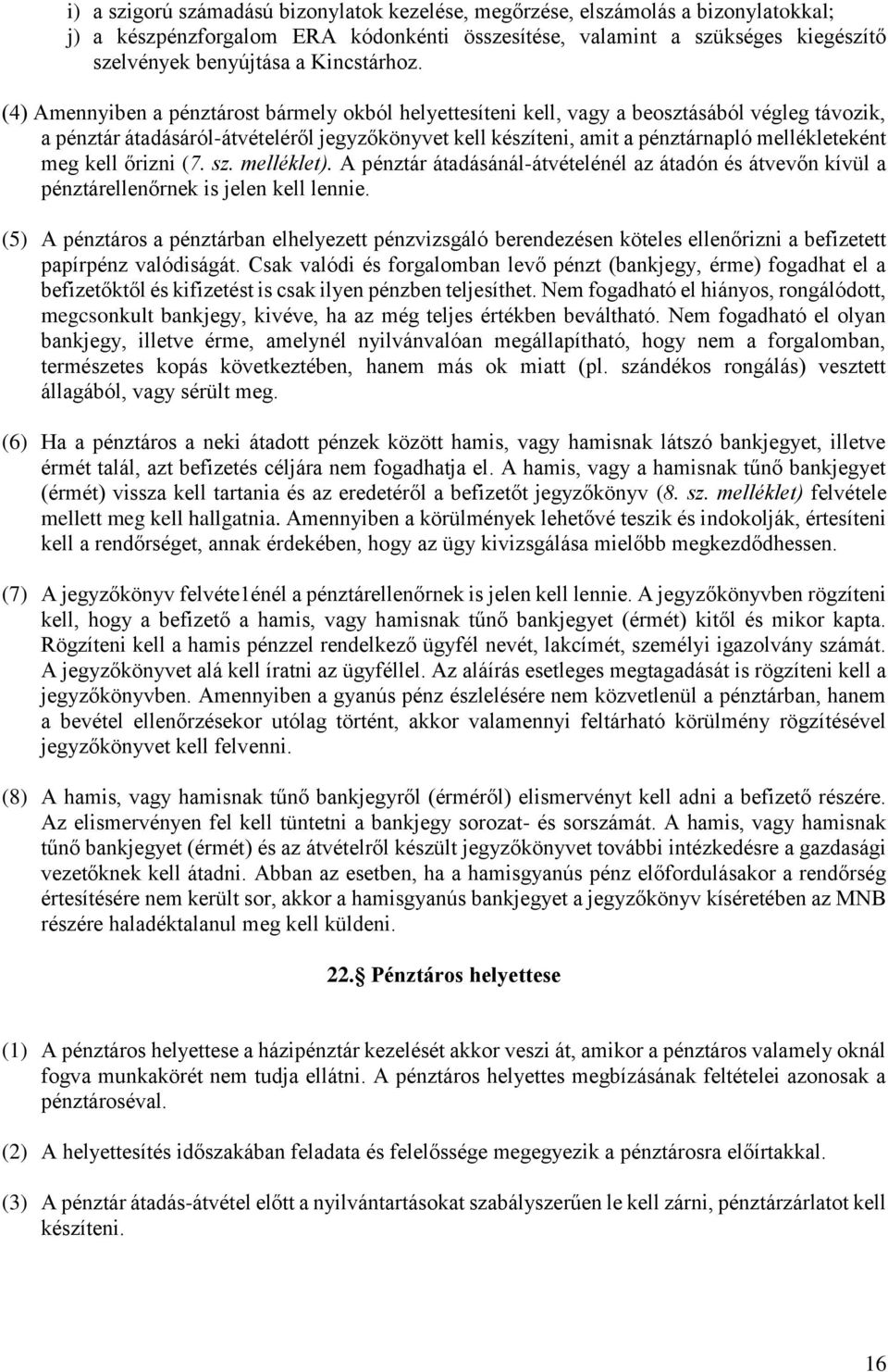 (4) Amennyiben a pénztárost bármely okból helyettesíteni kell, vagy a beosztásából végleg távozik, a pénztár átadásáról-átvételéről jegyzőkönyvet kell készíteni, amit a pénztárnapló mellékleteként