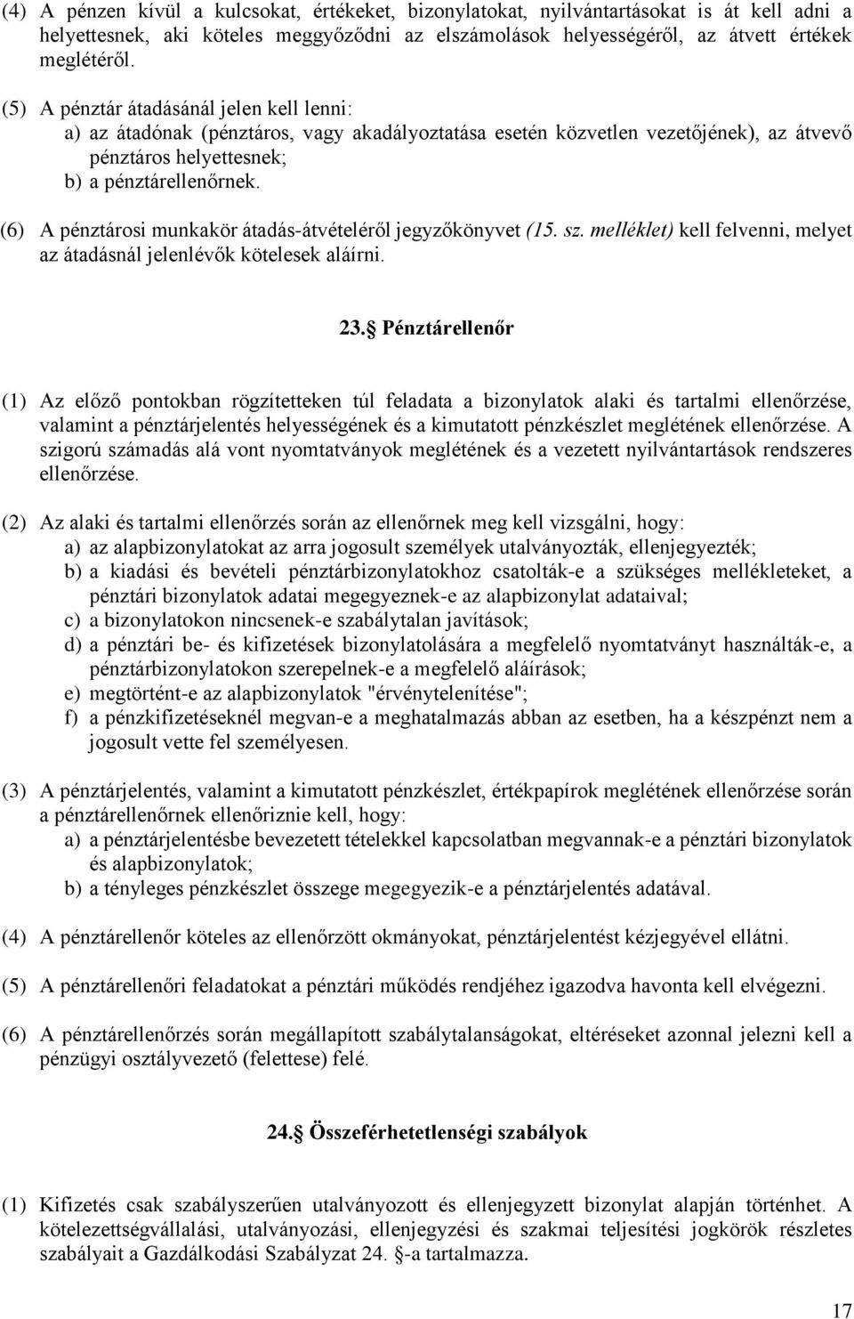 (6) A pénztárosi munkakör átadás-átvételéről jegyzőkönyvet (15. sz. melléklet) kell felvenni, melyet az átadásnál jelenlévők kötelesek aláírni. 23.