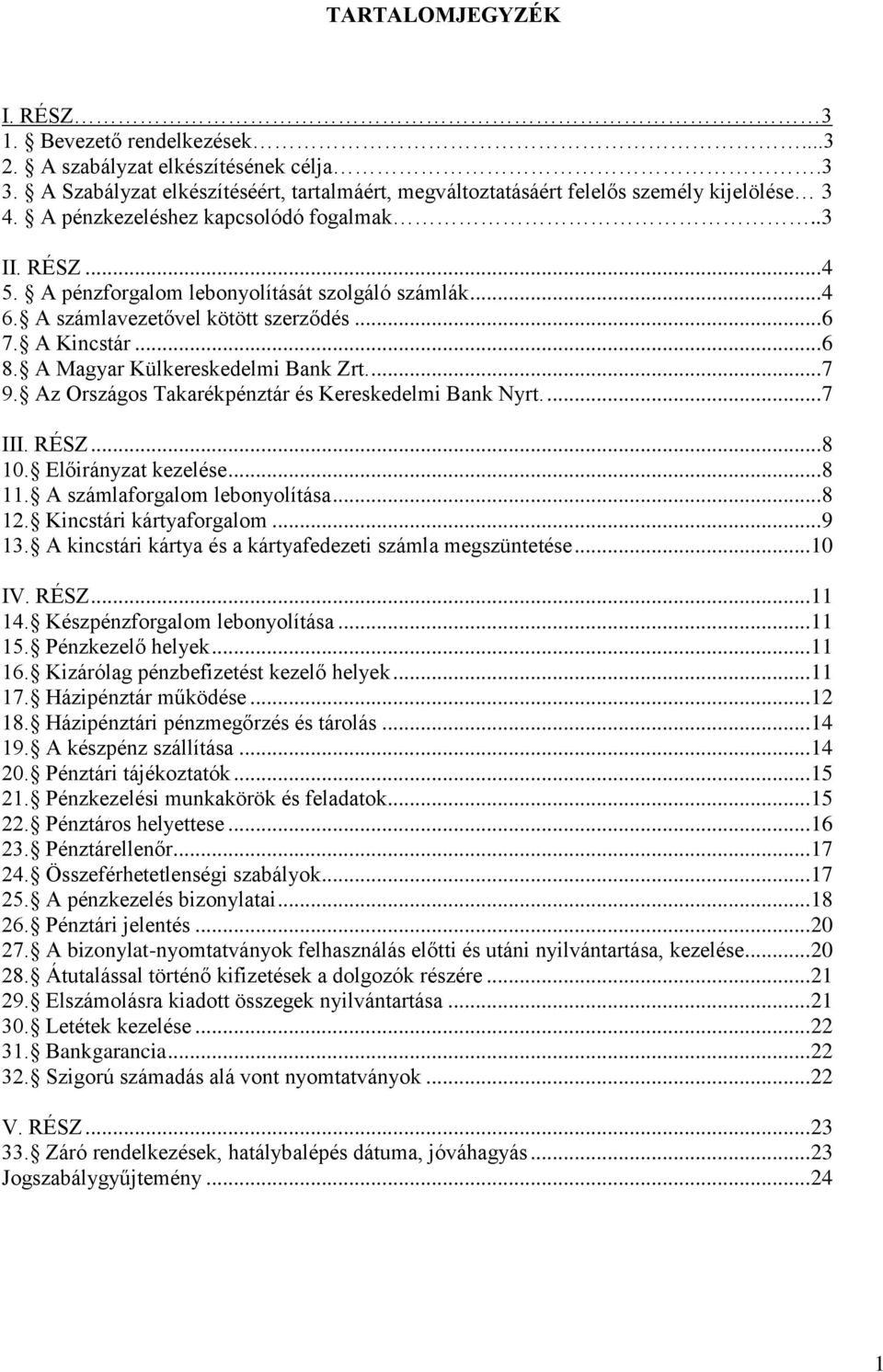 A Magyar Külkereskedelmi Bank Zrt.... 7 9. Az Országos Takarékpénztár és Kereskedelmi Bank Nyrt.... 7 III. RÉSZ... 8 10. Előirányzat kezelése... 8 11. A számlaforgalom lebonyolítása... 8 12.