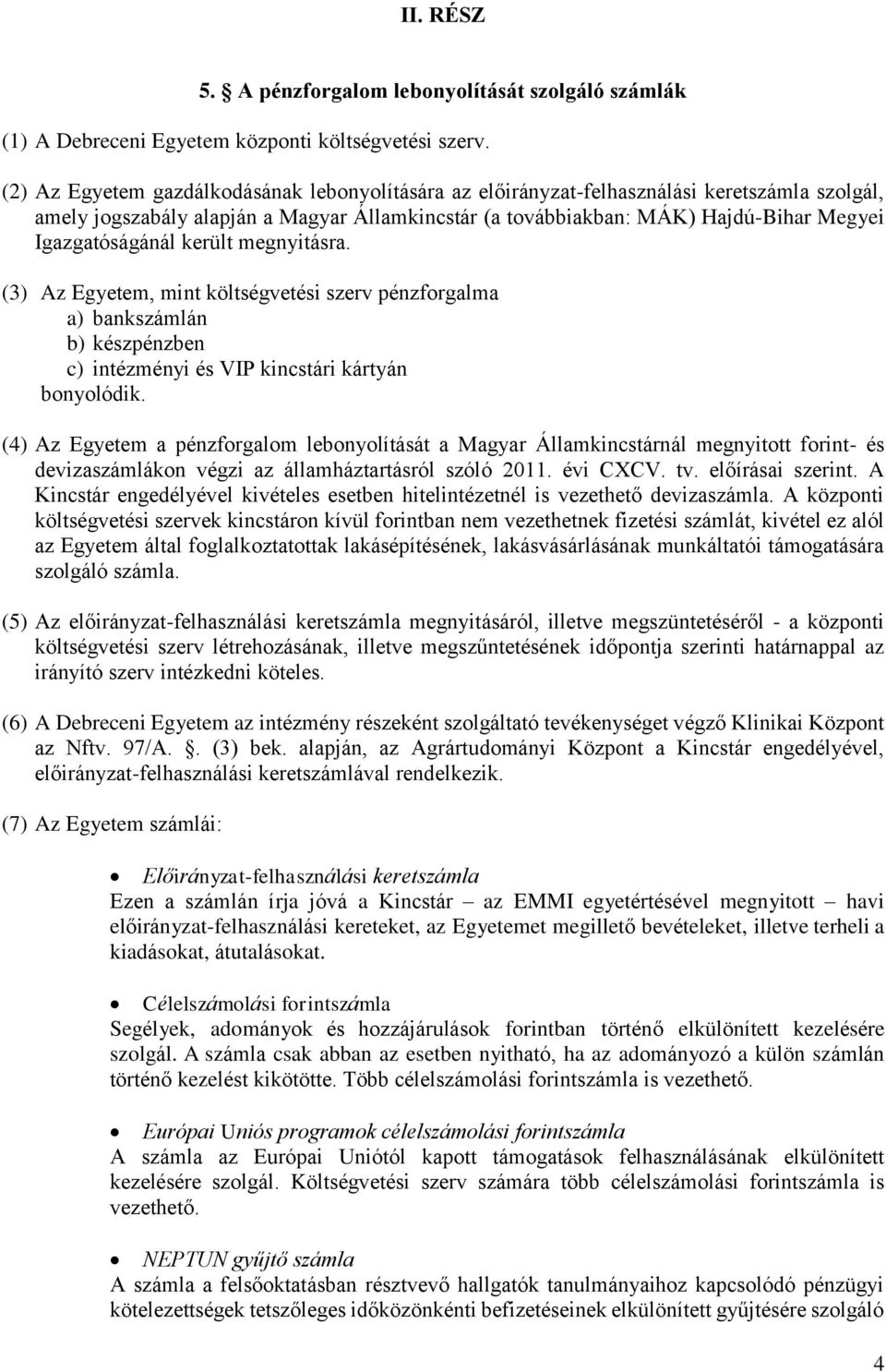 Igazgatóságánál került megnyitásra. (3) Az Egyetem, mint költségvetési szerv pénzforgalma a) bankszámlán b) készpénzben c) intézményi és VIP kincstári kártyán bonyolódik.