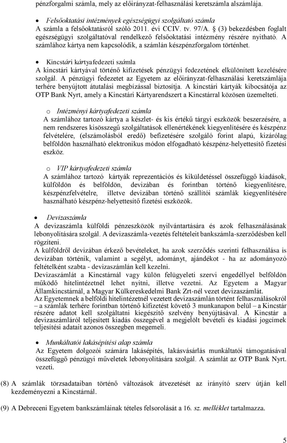 Kincstári kártyafedezeti számla A kincstári kártyával történő kifizetések pénzügyi fedezetének elkülönített kezelésére szolgál.