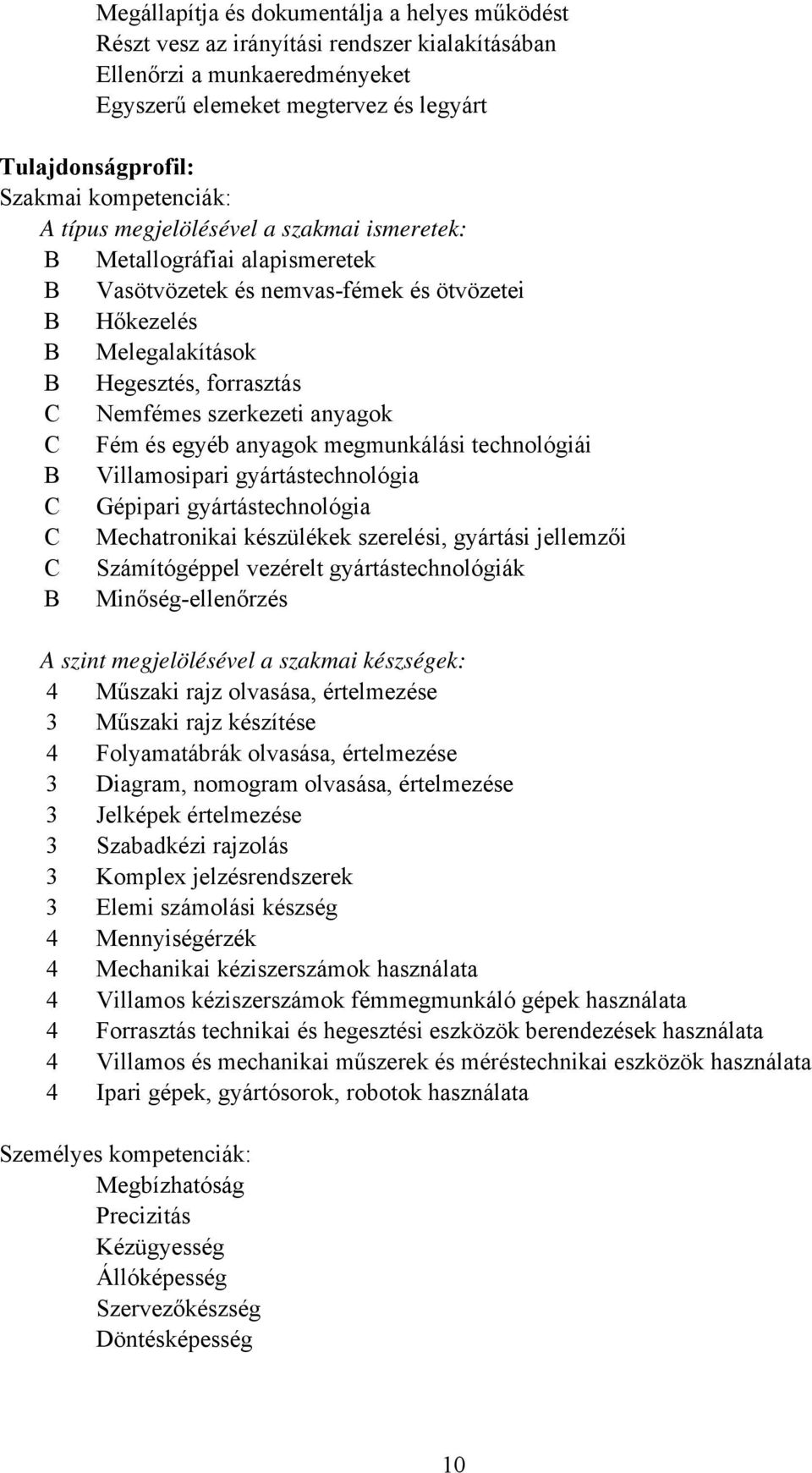 szerkezeti anyagok Fém és egyéb anyagok megmunkálási technológiái B Villamosipari gyártástechnológia Gépipari gyártástechnológia Mechatronikai készülékek szerelési, gyártási jellemzői Számítógéppel