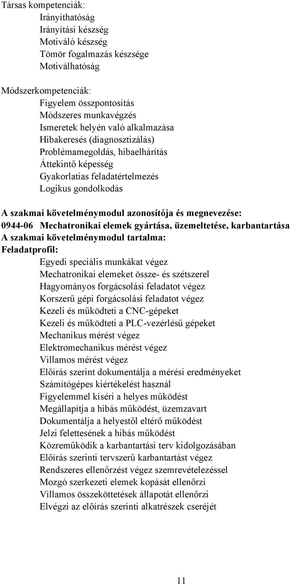 megnevezése: 0944-06 Mechatronikai elemek gyártása, üzemeltetése, karbantartása A szakmai követelménymodul tartalma: Feladatprofil: Egyedi speciális munkákat végez Mechatronikai elemeket össze- és