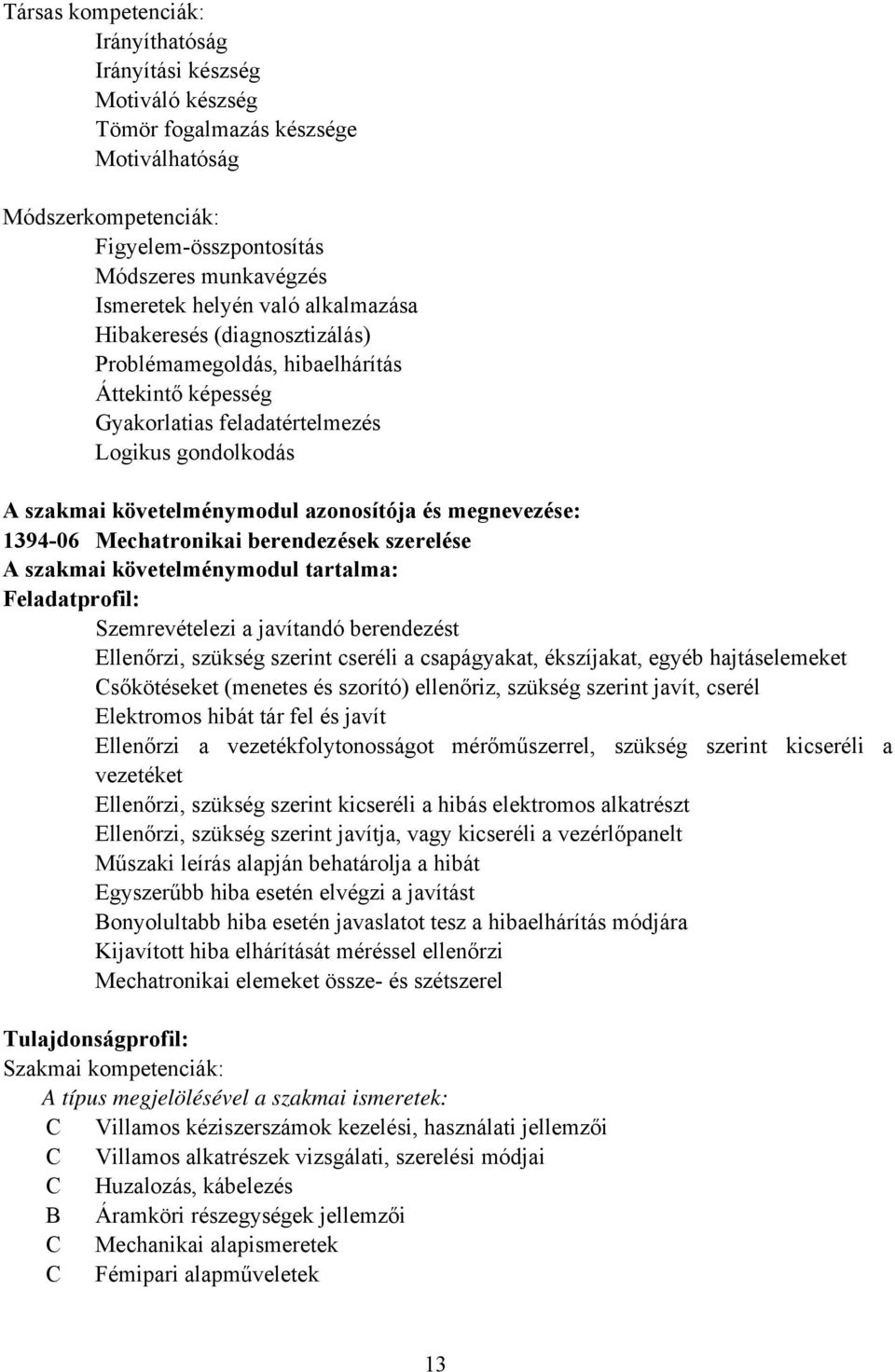 megnevezése: 1394-06 Mechatronikai berendezések szerelése A szakmai követelménymodul tartalma: Feladatprofil: Szemrevételezi a javítandó berendezést Ellenőrzi, szükség szerint cseréli a csapágyakat,