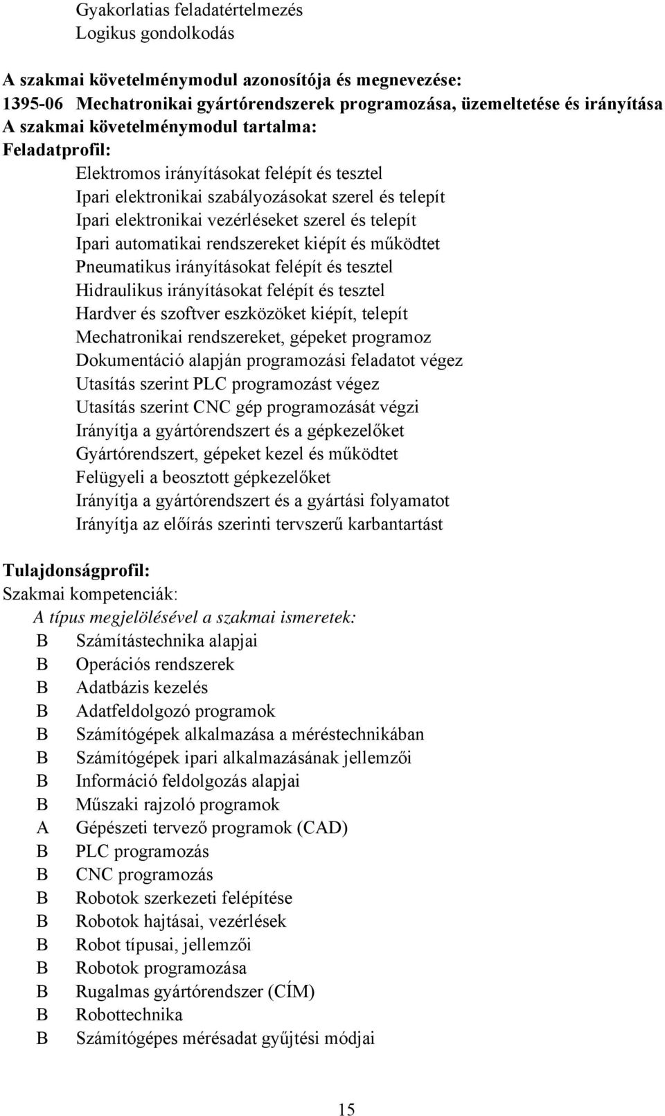 automatikai rendszereket kiépít és működtet Pneumatikus irányításokat felépít és tesztel Hidraulikus irányításokat felépít és tesztel Hardver és szoftver eszközöket kiépít, telepít Mechatronikai