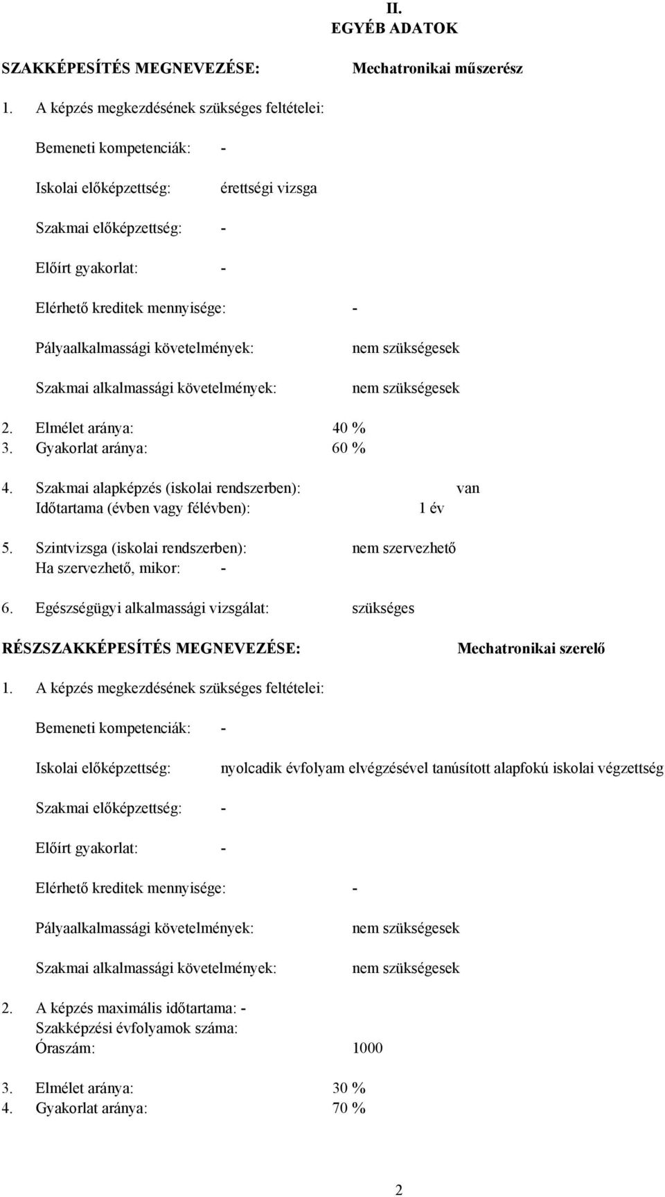 Pályaalkalmassági követelmények: Szakmai alkalmassági követelmények: nem szükségesek nem szükségesek 2. Elmélet aránya: 40 % 3. Gyakorlat aránya: 60 % 4.