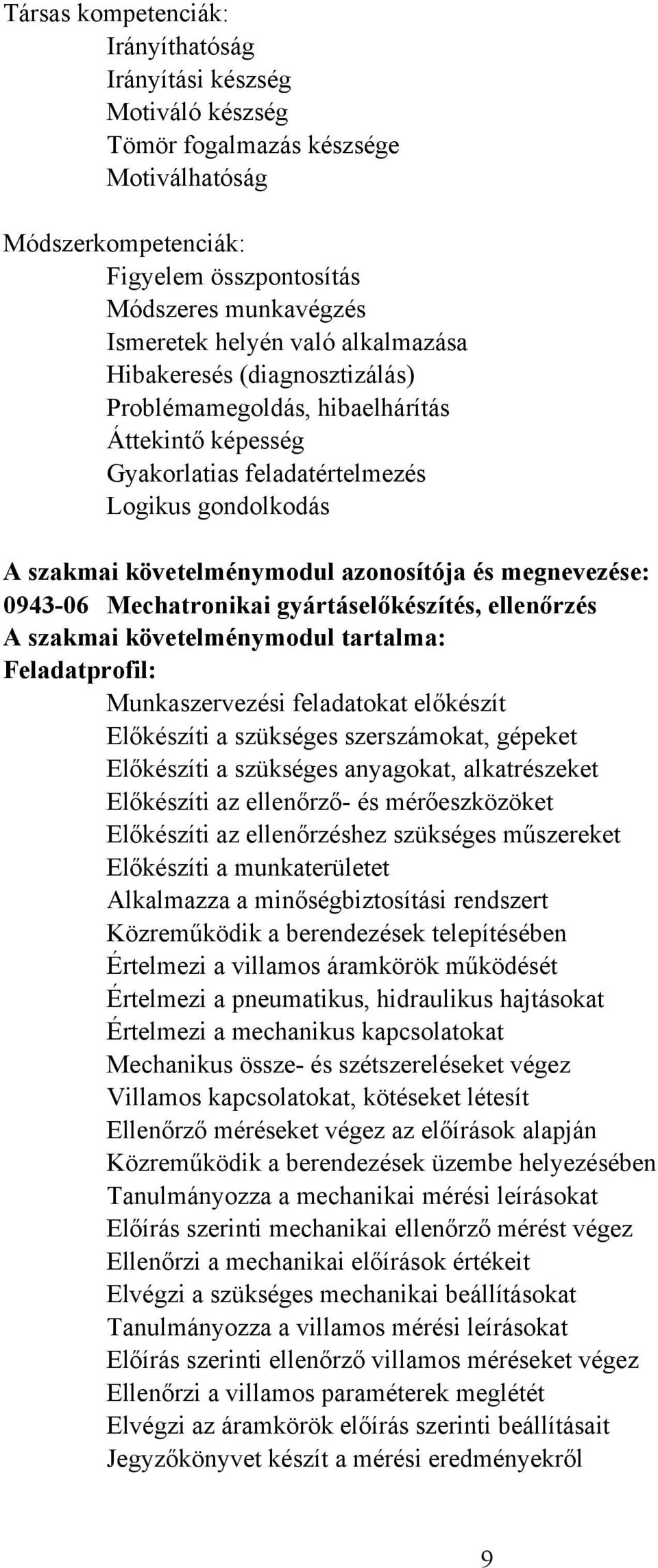 megnevezése: 0943-06 Mechatronikai gyártáselőkészítés, ellenőrzés A szakmai követelménymodul tartalma: Feladatprofil: Munkaszervezési feladatokat előkészít Előkészíti a szükséges szerszámokat,