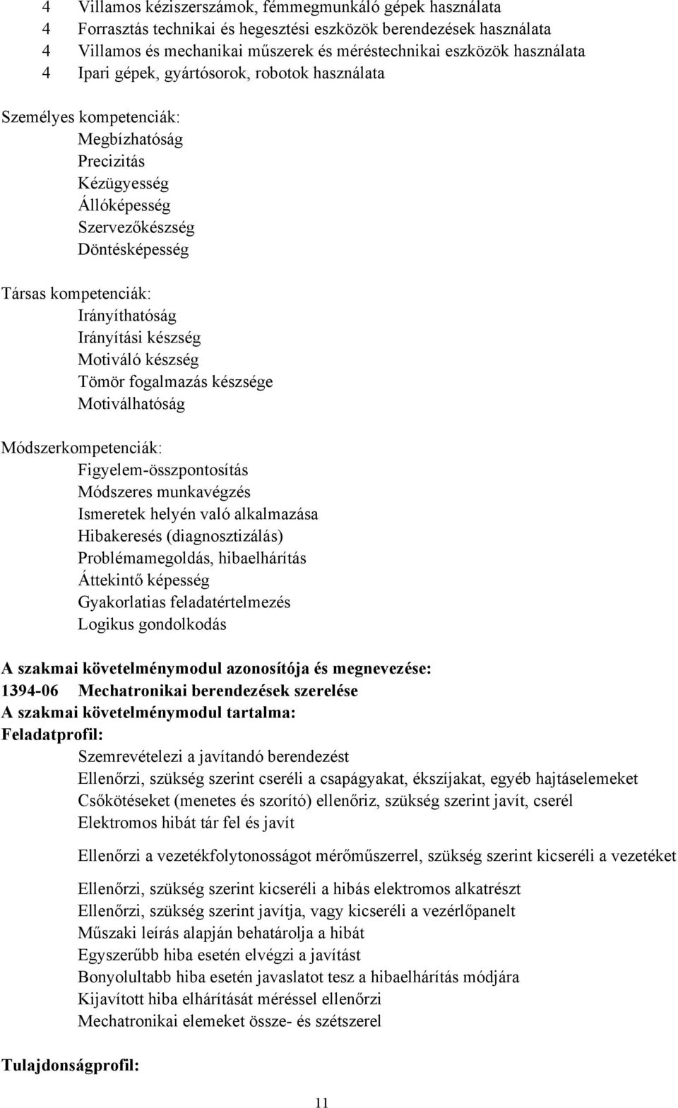 készség Motiváló készség Tömör fogalmazás készsége Motiválhatóság Módszerkompetenciák: Figyelem-összpontosítás Módszeres munkavégzés Ismeretek helyén való alkalmazása Hibakeresés (diagnosztizálás)