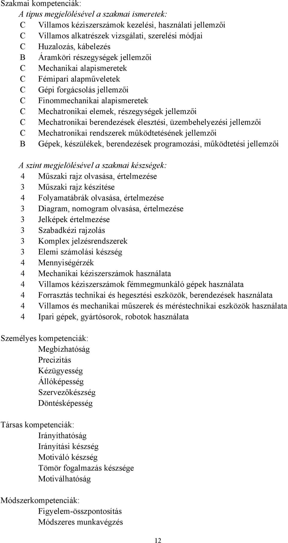 Mechatronikai berendezések élesztési, üzembehelyezési jellemzői C Mechatronikai rendszerek működtetésének jellemzői B Gépek, készülékek, berendezések programozási, működtetési jellemzői A szint