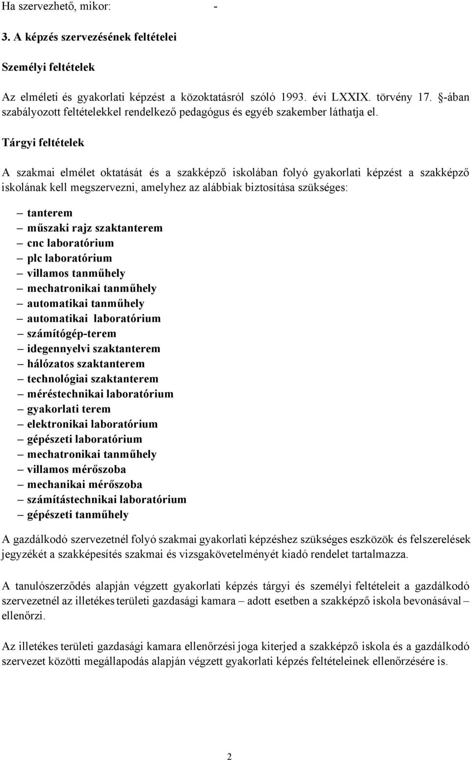 Tárgyi feltételek A szakmai elmélet oktatását és a szakképző iskolában folyó képzést a szakképző iskolának kell megszervezni, amelyhez az alábbiak biztosítása szükséges: tanterem műszaki rajz