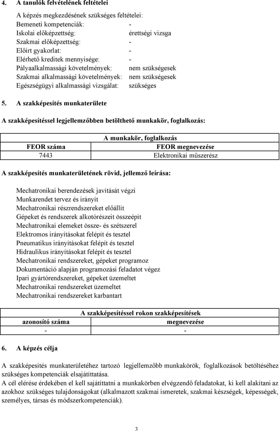 A szakképesítés munkaterülete A szakképesítéssel legjellemzőbben betölthető munkakör, foglalkozás: A munkakör, foglalkozás FEOR száma FEOR megnevezése 7443 Elektronikai műszerész A szakképesítés