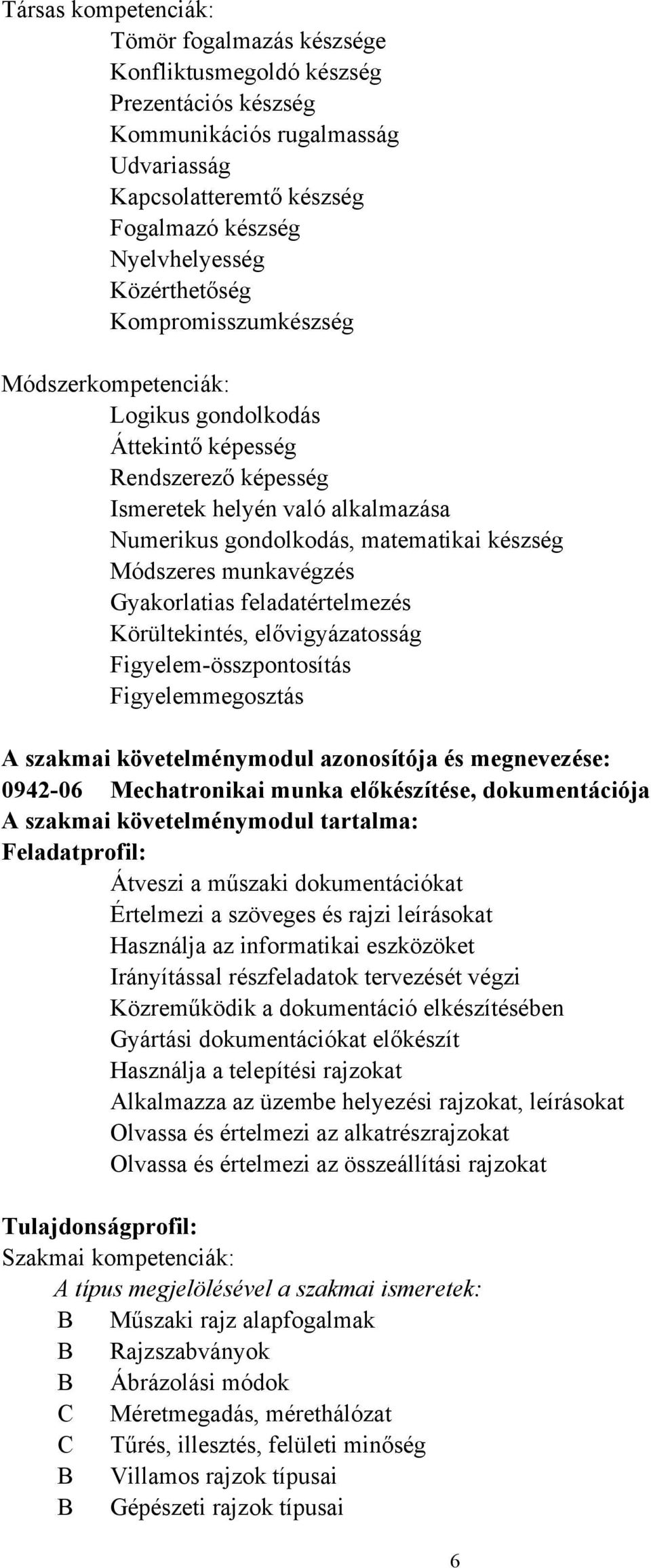 Módszeres munkavégzés Gyakorlatias feladatértelmezés Körültekintés, elővigyázatosság Figyelem-összpontosítás Figyelemmegosztás A szakmai követelménymodul azonosítója és megnevezése: 0942-06