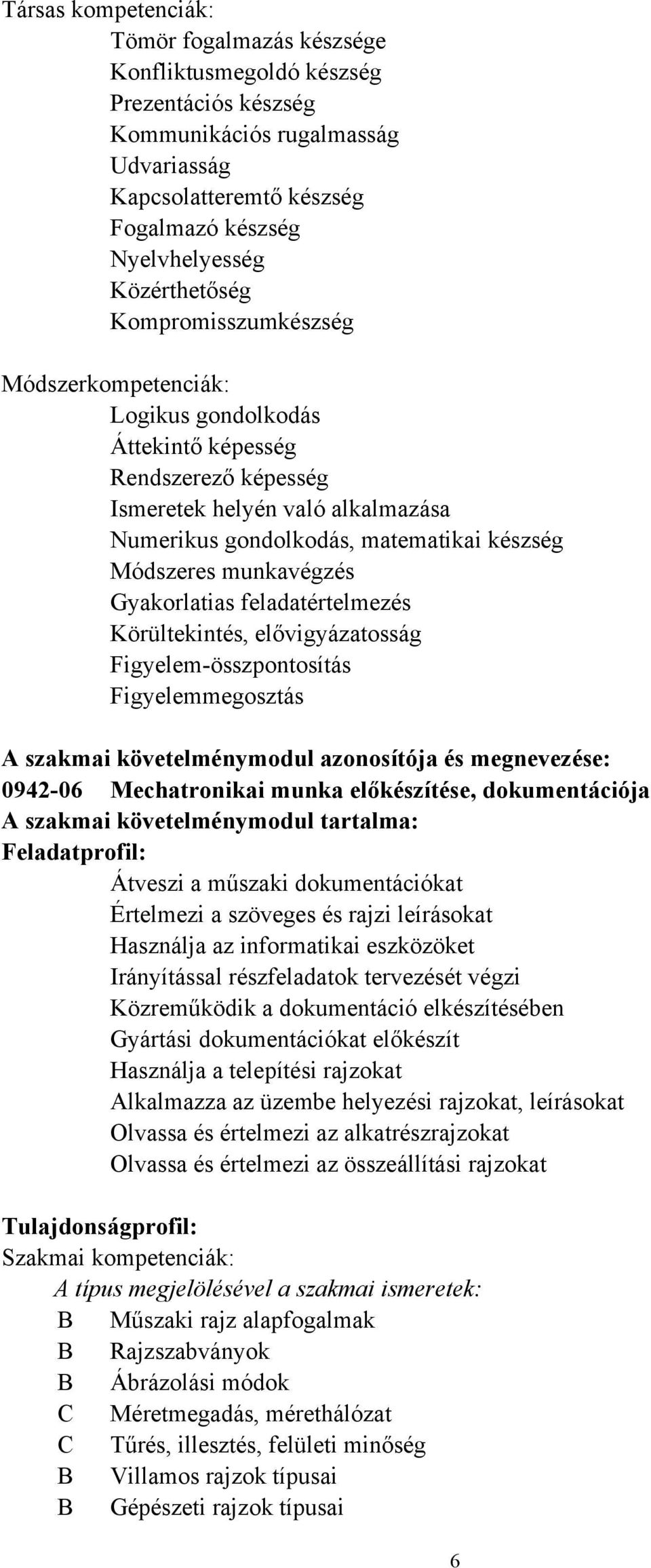 Módszeres munkavégzés Gyakorlatias feladatértelmezés Körültekintés, elővigyázatosság Figyelem-összpontosítás Figyelemmegosztás A szakmai követelménymodul azonosítója és megnevezése: 0942-06