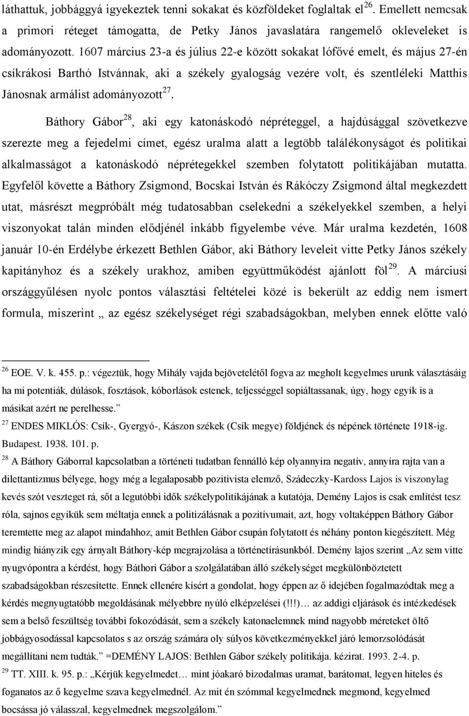 Báthory Gábor 28, aki egy katonáskodó népréteggel, a hajdúsággal szövetkezve szerezte meg a fejedelmi címet, egész uralma alatt a legtöbb találékonyságot és politikai alkalmasságot a katonáskodó