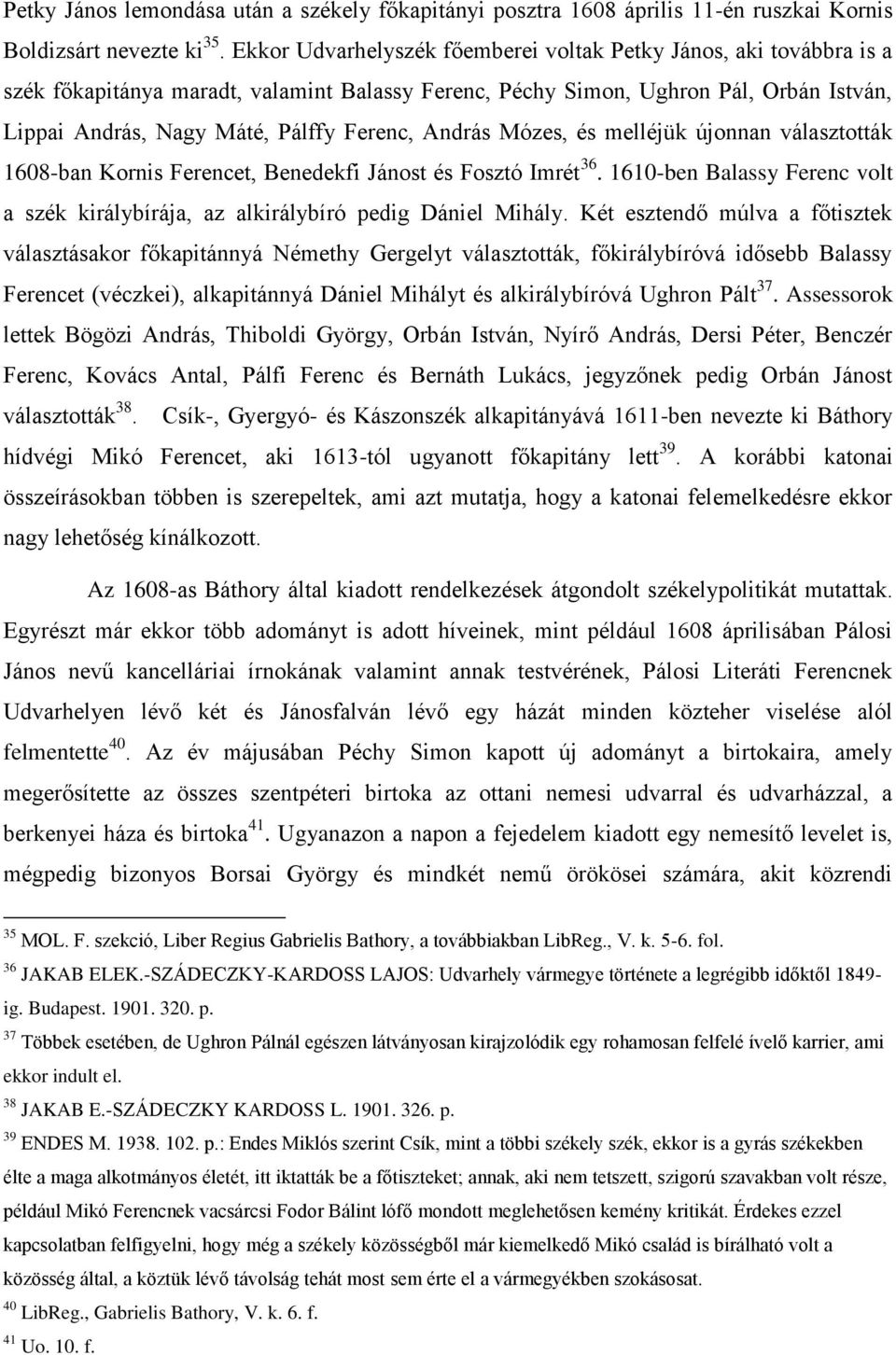 András Mózes, és melléjük újonnan választották 1608-ban Kornis Ferencet, Benedekfi Jánost és Fosztó Imrét 36. 1610-ben Balassy Ferenc volt a szék királybírája, az alkirálybíró pedig Dániel Mihály.