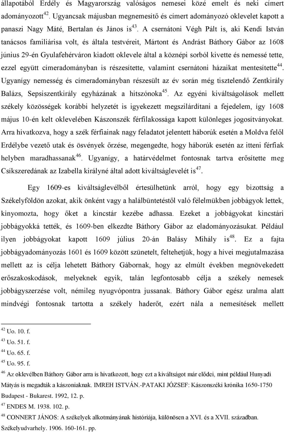 A csernátoni Végh Pált is, aki Kendi István tanácsos familiárisa volt, és általa testvéreit, Mártont és Andrást Báthory Gábor az 1608 június 29-én Gyulafehérváron kiadott oklevele által a köznépi